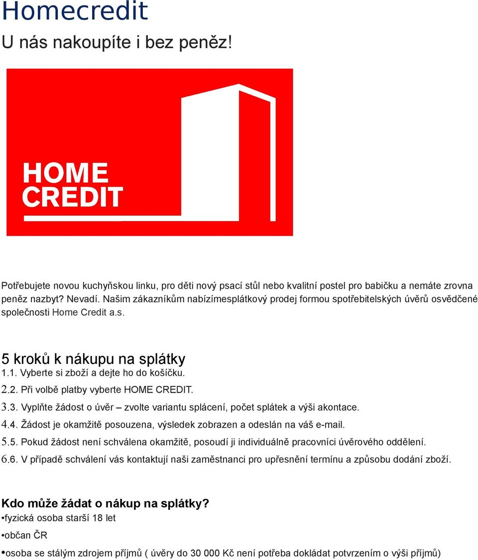 2. Při volbě platby vyberte HOME CREDIT. 3.3. Vyplňte žádost o úvěr zvolte variantu splácení, počet splátek a výši akontace. 4.4. Žádost je okamžitě posouzena, výsledek zobrazen a odeslán na váš e-mail.