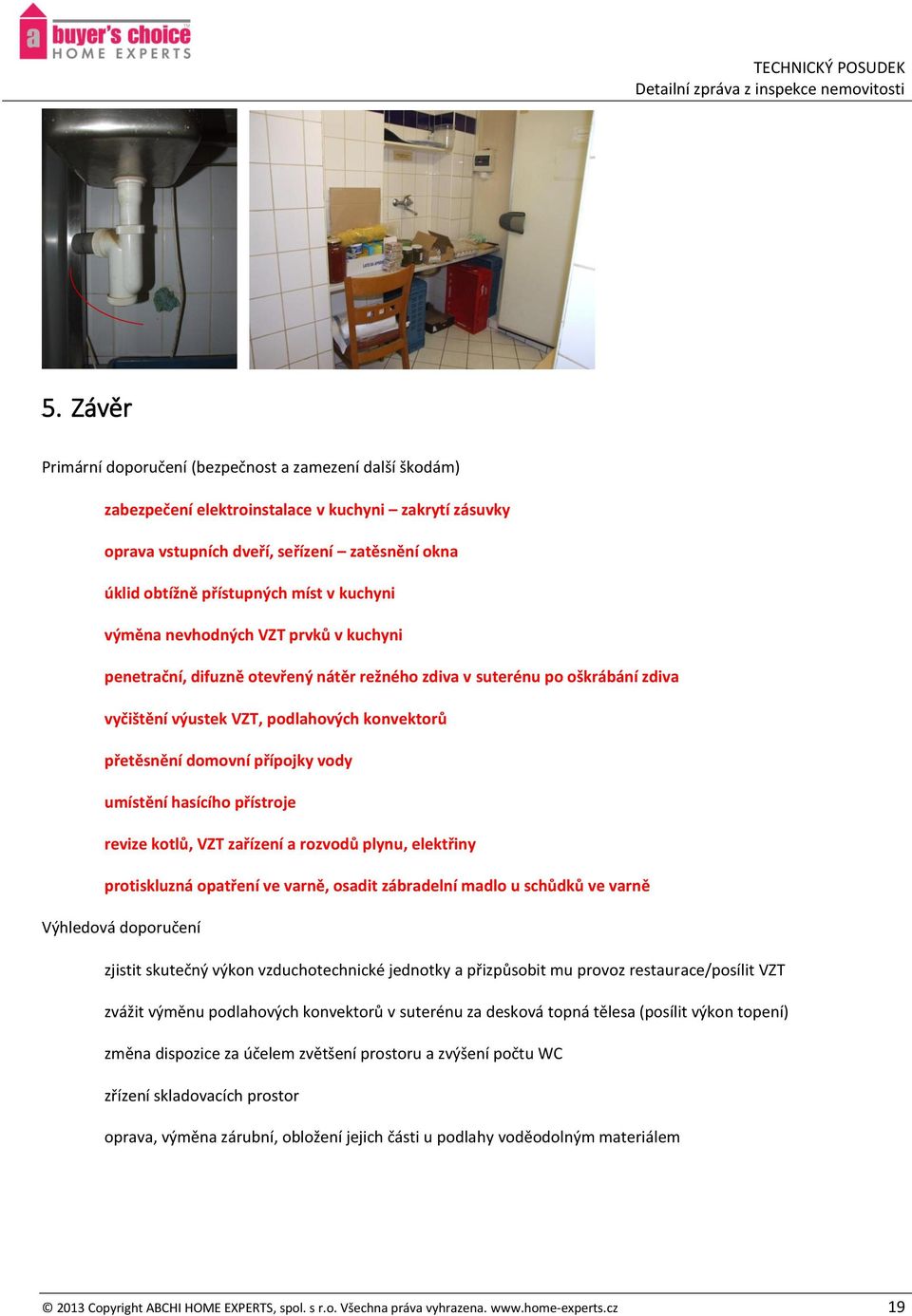 přípojky vody umístění hasícího přístroje revize kotlů, VZT zařízení a rozvodů plynu, elektřiny protiskluzná opatření ve varně, osadit zábradelní madlo u schůdků ve varně Výhledová doporučení zjistit