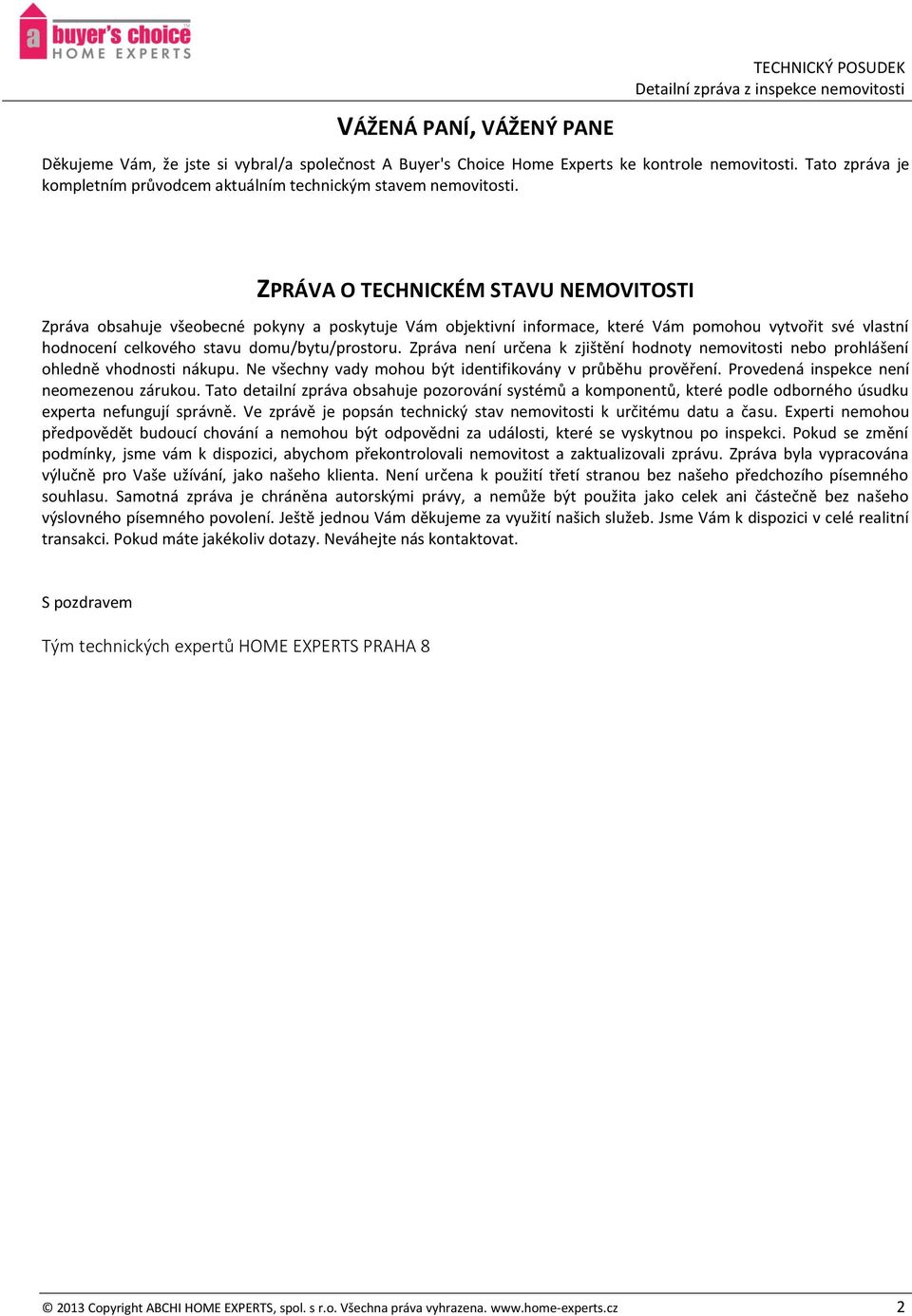 ZPRÁVA O TECHNICKÉM STAVU NEMOVITOSTI Zpráva obsahuje všeobecné pokyny a poskytuje Vám objektivní informace, které Vám pomohou vytvořit své vlastní hodnocení celkového stavu domu/bytu/prostoru.