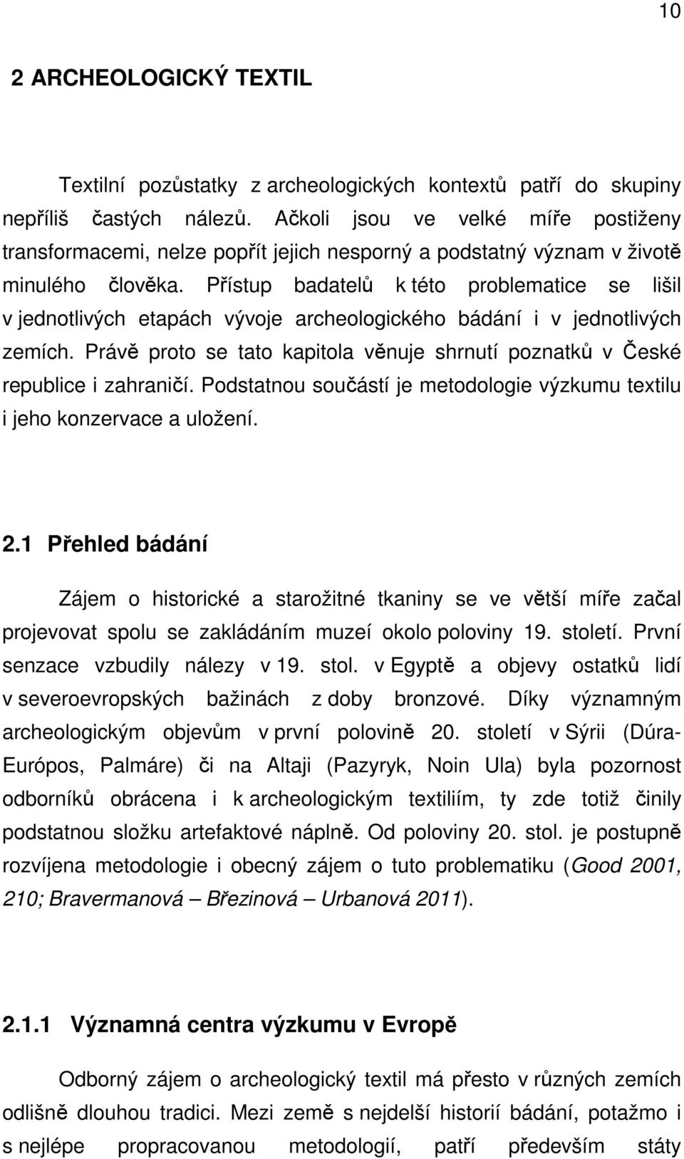 Přístup badatelů k této problematice se lišil v jednotlivých etapách vývoje archeologického bádání i v jednotlivých zemích.