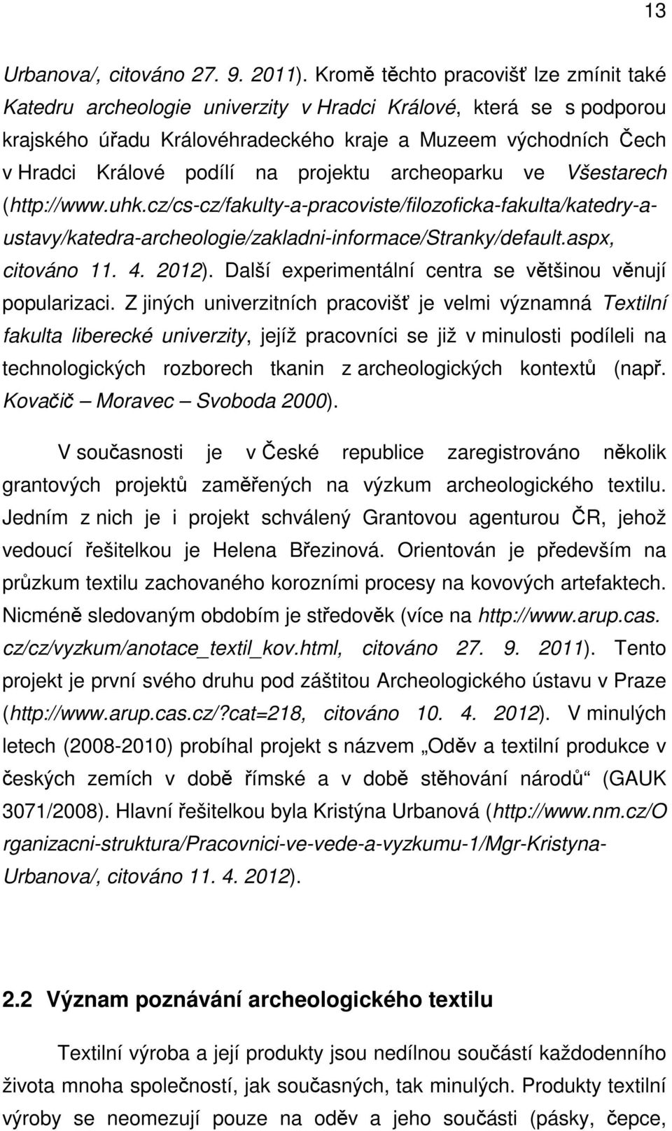 projektu archeoparku ve Všestarech (http://www.uhk.cz/cs-cz/fakulty-a-pracoviste/filozoficka-fakulta/katedry-austavy/katedra-archeologie/zakladni-informace/stranky/default.aspx, citováno 11. 4. 2012).