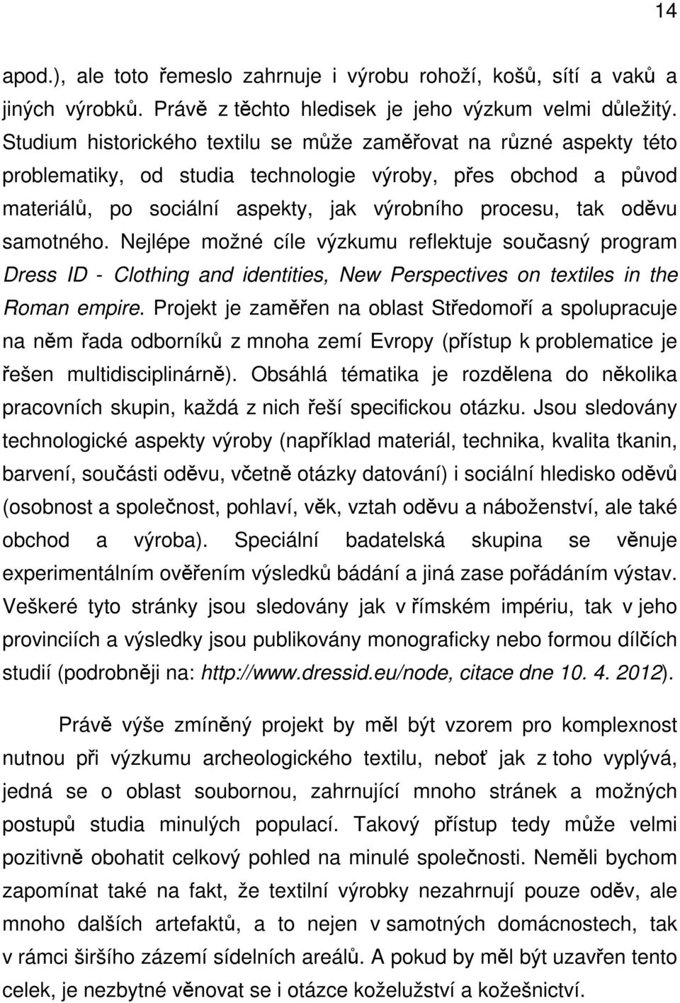 samotného. Nejlépe možné cíle výzkumu reflektuje současný program Dress ID - Clothing and identities, New Perspectives on textiles in the Roman empire.
