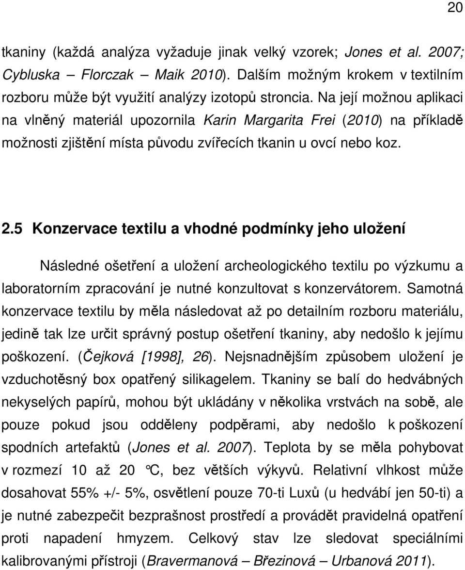 5 Konzervace textilu a vhodné podmínky jeho uložení Následné ošetření a uložení archeologického textilu po výzkumu a laboratorním zpracování je nutné konzultovat s konzervátorem.