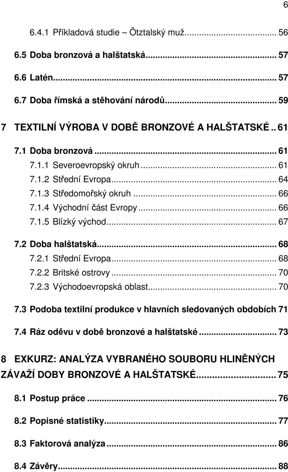.. 68 7.2.1 Střední Evropa... 68 7.2.2 Britské ostrovy... 70 7.2.3 Východoevropská oblast... 70 7.3 Podoba textilní produkce v hlavních sledovaných obdobích 71 7.