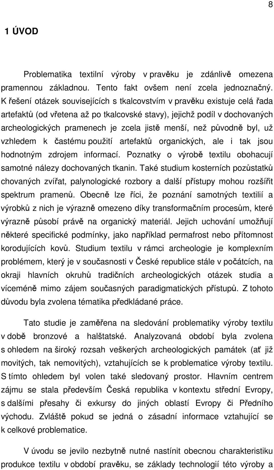 než původně byl, už vzhledem k častému použití artefaktů organických, ale i tak jsou hodnotným zdrojem informací. Poznatky o výrobě textilu obohacují samotné nálezy dochovaných tkanin.