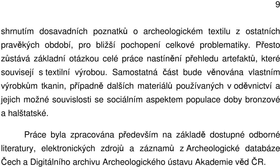 Samostatná část bude věnována vlastním výrobkům tkanin, případně dalších materiálů používaných v oděvnictví a jejich možné souvislosti se sociálním aspektem
