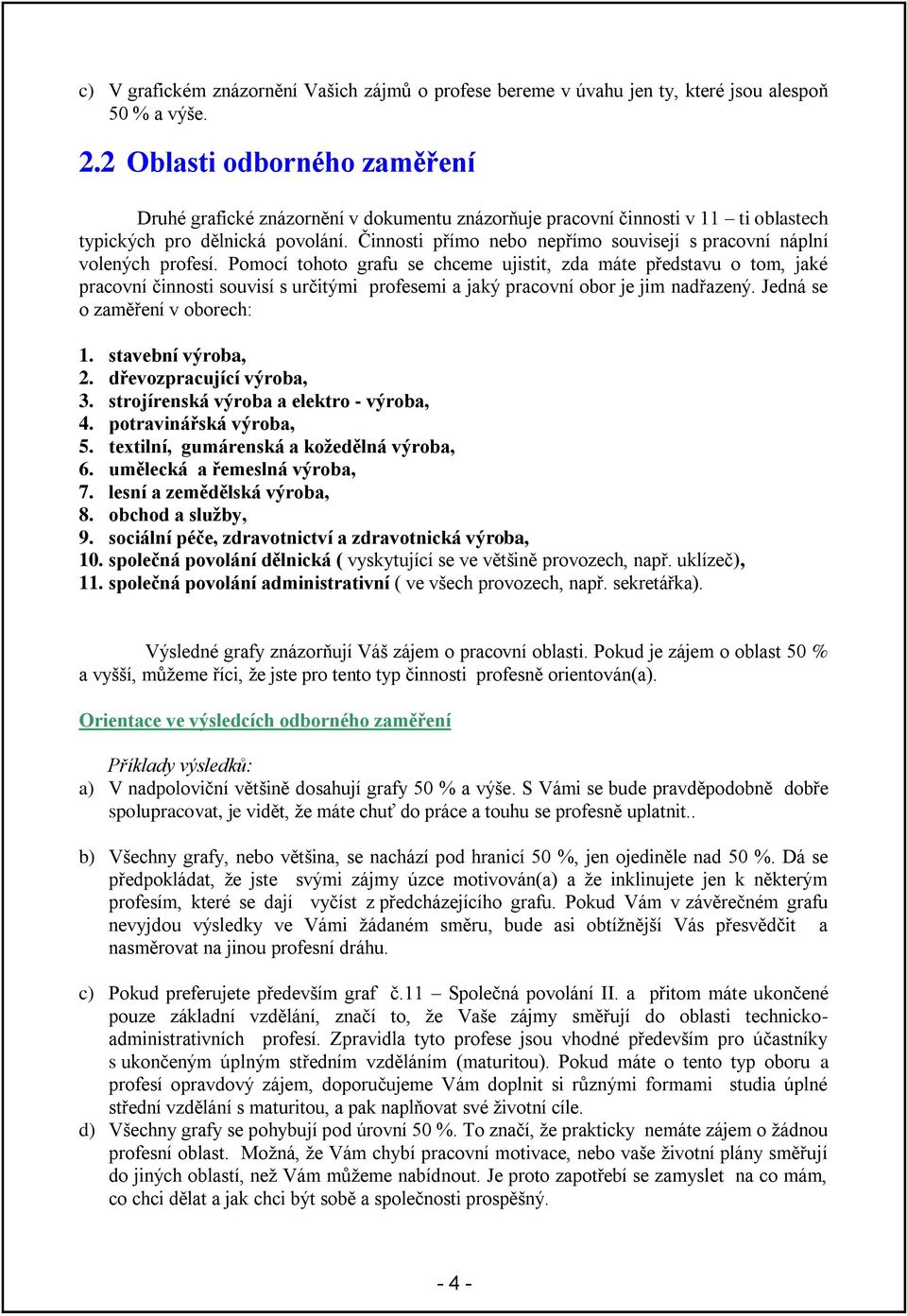 Činnosti přímo nebo nepřímo souvisejí s pracovní náplní volených profesí.
