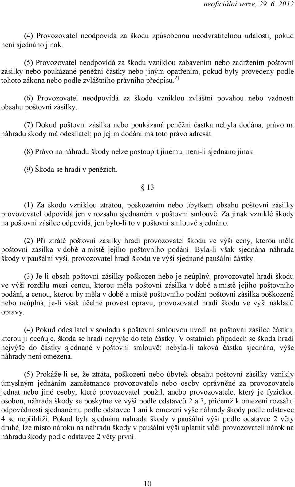 zvláštního právního předpisu. 2) (6) Provozovatel neodpovídá za škodu vzniklou zvláštní povahou nebo vadností obsahu poštovní zásilky.