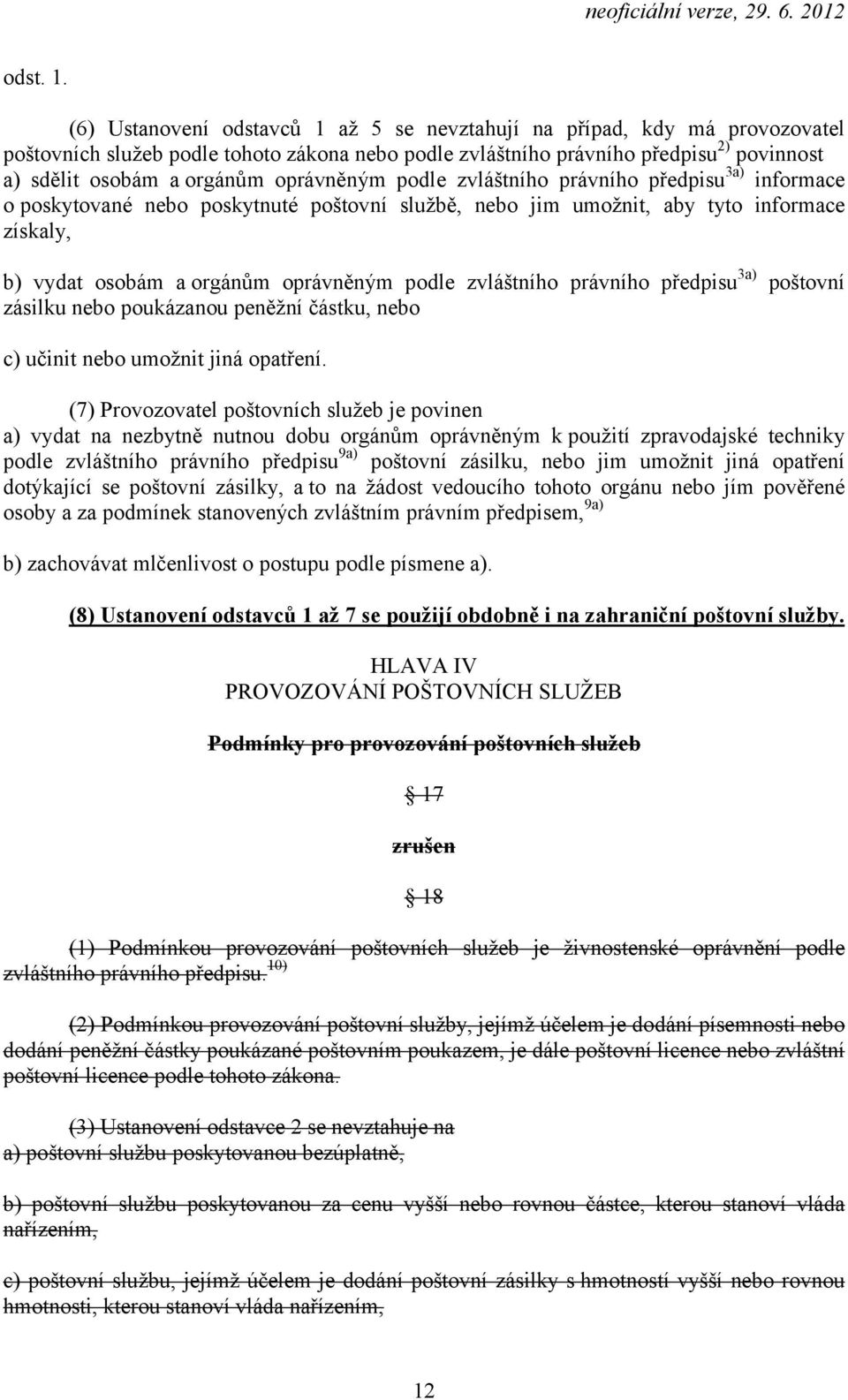 oprávněným podle zvláštního právního předpisu 3a) informace o poskytované nebo poskytnuté poštovní službě, nebo jim umožnit, aby tyto informace získaly, b) vydat osobám a orgánům oprávněným podle