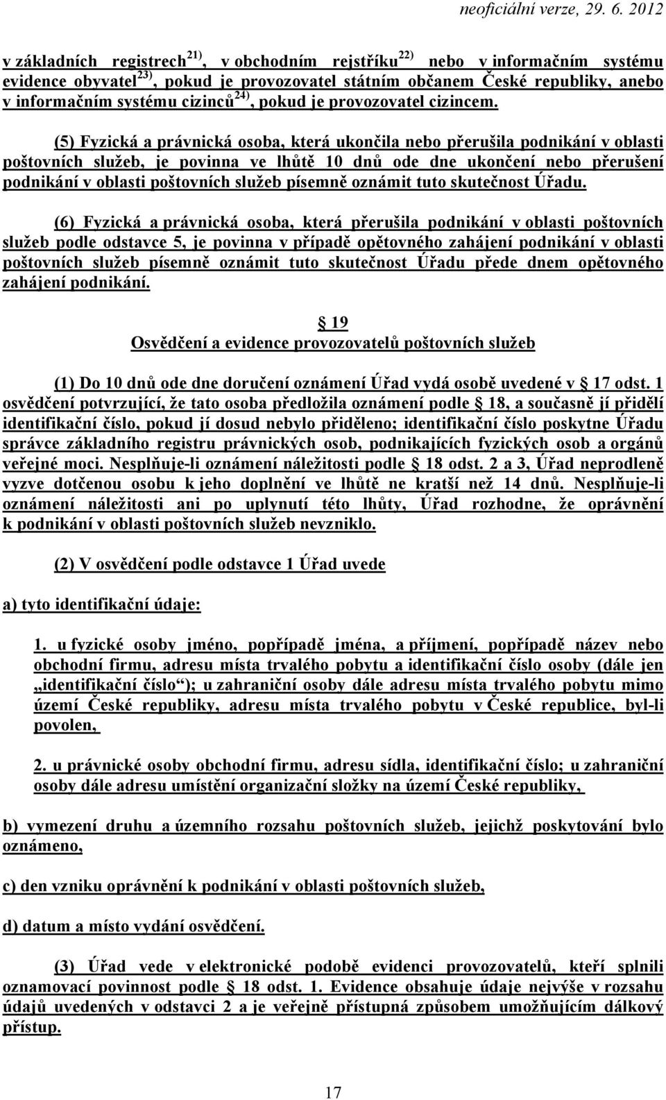 (5) Fyzická a právnická osoba, která ukončila nebo přerušila podnikání v oblasti poštovních služeb, je povinna ve lhůtě 10 dnů ode dne ukončení nebo přerušení podnikání v oblasti poštovních služeb