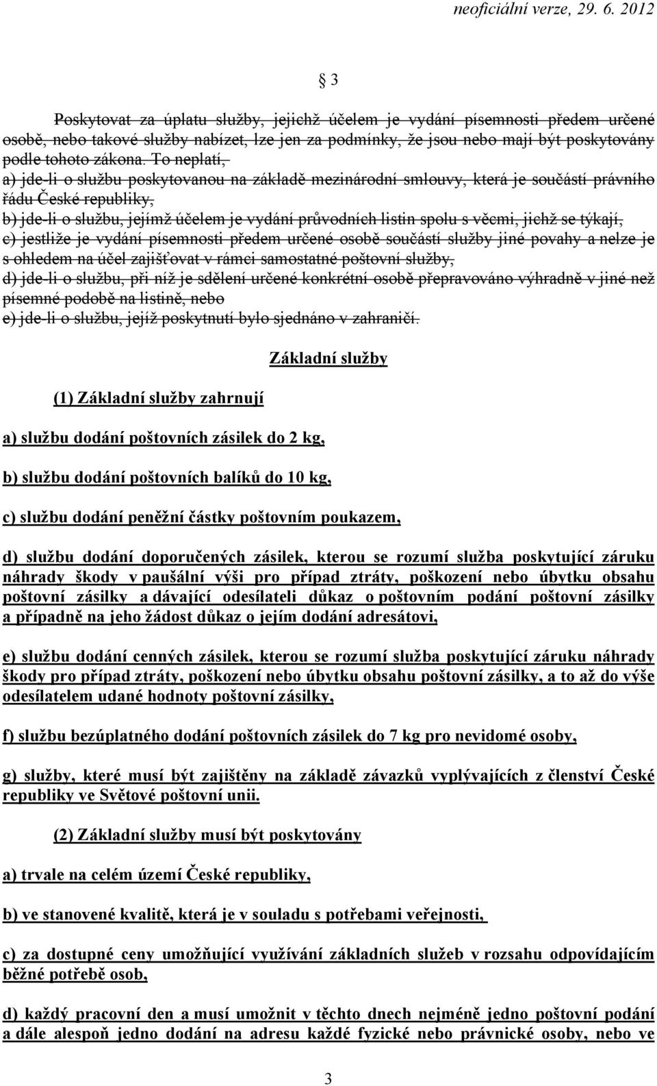 věcmi, jichž se týkají, c) jestliže je vydání písemnosti předem určené osobě součástí služby jiné povahy a nelze je s ohledem na účel zajišťovat v rámci samostatné poštovní služby, d) jde-li o