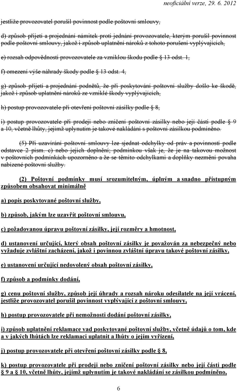 4, g) způsob přijetí a projednání podnětů, že při poskytování poštovní služby došlo ke škodě, jakož i způsob uplatnění nároků ze vzniklé škody vyplývajících, h) postup provozovatele při otevření