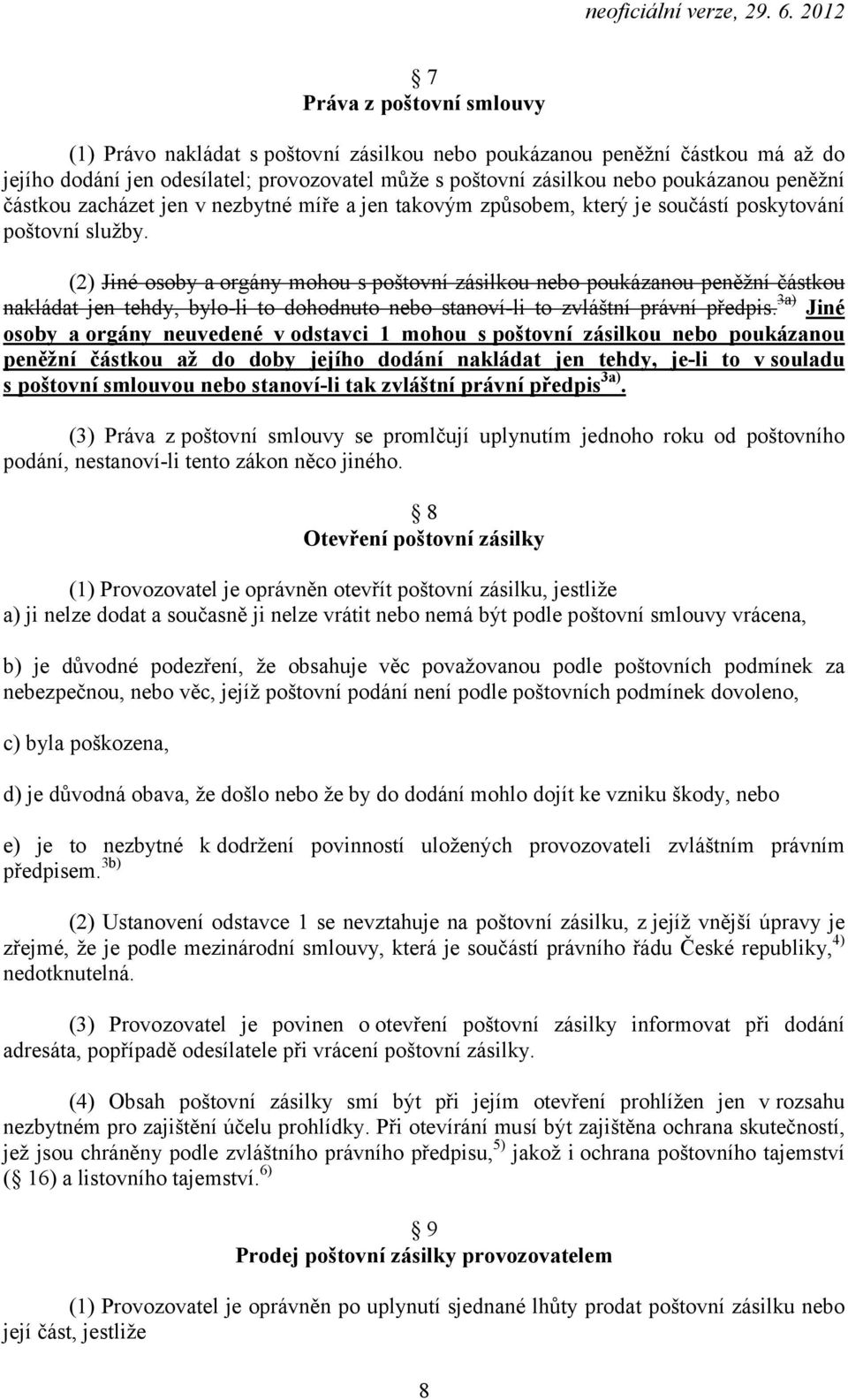 (2) Jiné osoby a orgány mohou s poštovní zásilkou nebo poukázanou peněžní částkou nakládat jen tehdy, bylo-li to dohodnuto nebo stanoví-li to zvláštní právní předpis.