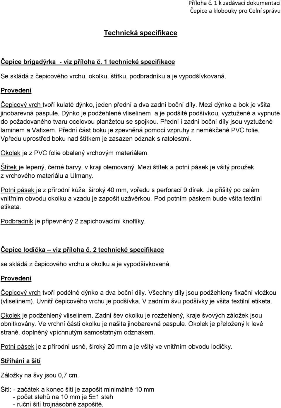 Mezi dýnko a bok je všita jinobarevná paspule. Dýnko je podžehlené vliselinem a je podšité podšívkou, vyztužené a vypnuté do požadovaného tvaru ocelovou planžetou se spojkou.