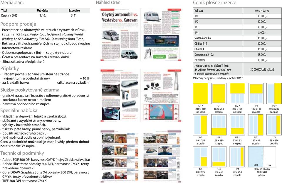 subjekty v oboru Účast a prezentace na srazech karavan klubů Silná základna předplatitelů Příplatky Předem pevně sjednané umístění na stránce (vyjma titulní a posledni strany) + 10 % za 5.
