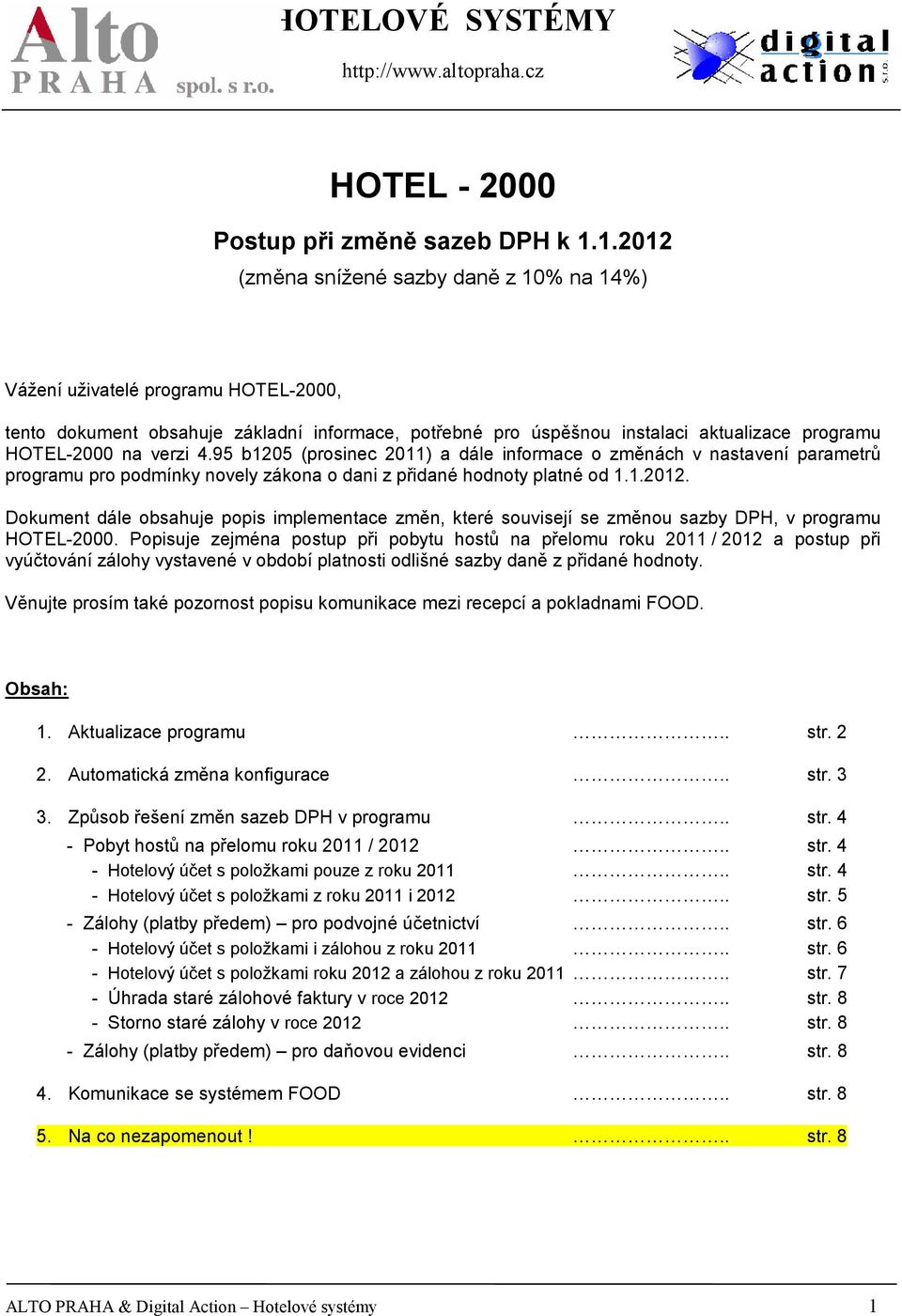 verzi 4.95 b1205 (prosinec 2011) a dále informace o změnách v nastavení parametrů programu pro podmínky novely zákona o dani z přidané hodnoty platné od 1.1.2012.