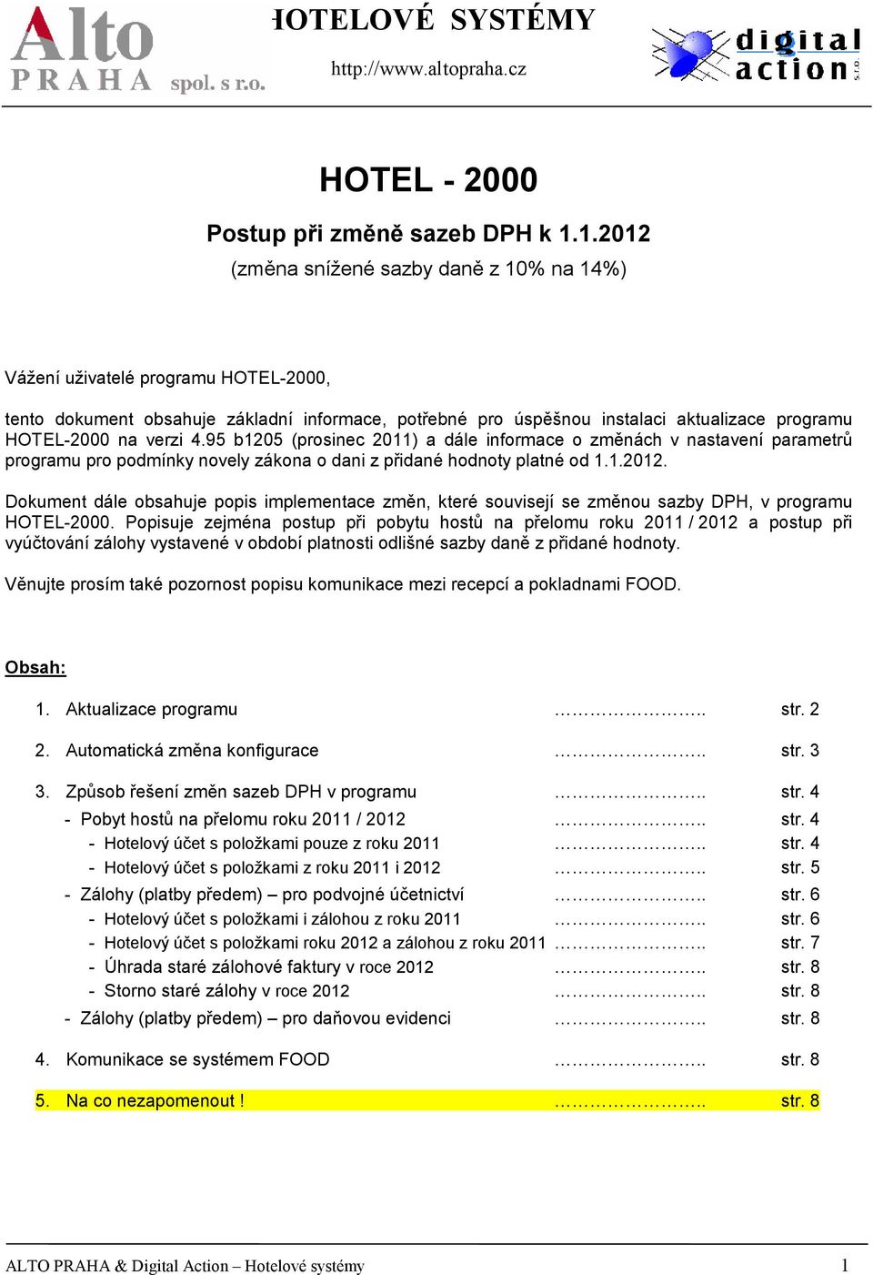 verzi 4.95 b1205 (prosinec 2011) a dále informace o změnách v nastavení parametrů programu pro podmínky novely zákona o dani z přidané hodnoty platné od 1.1.2012.