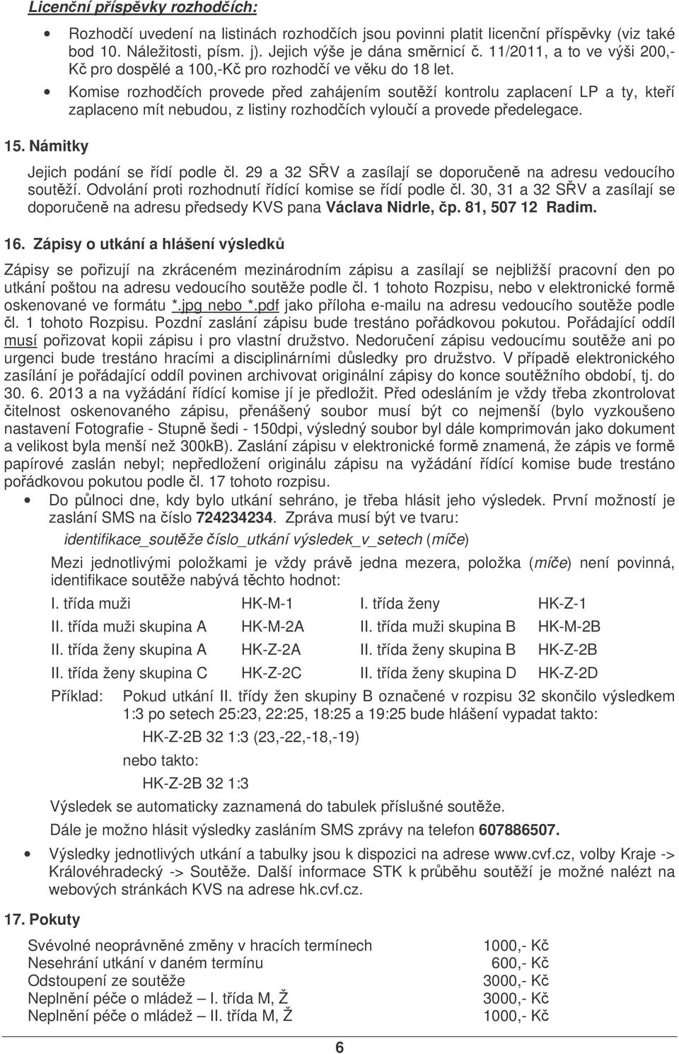 Komise rozhodích provede ped zahájením soutží kontrolu zaplacení LP a ty, kteí zaplaceno mít nebudou, z listiny rozhodích vylouí a provede pedelegace. 15. Námitky Jejich podání se ídí podle l.