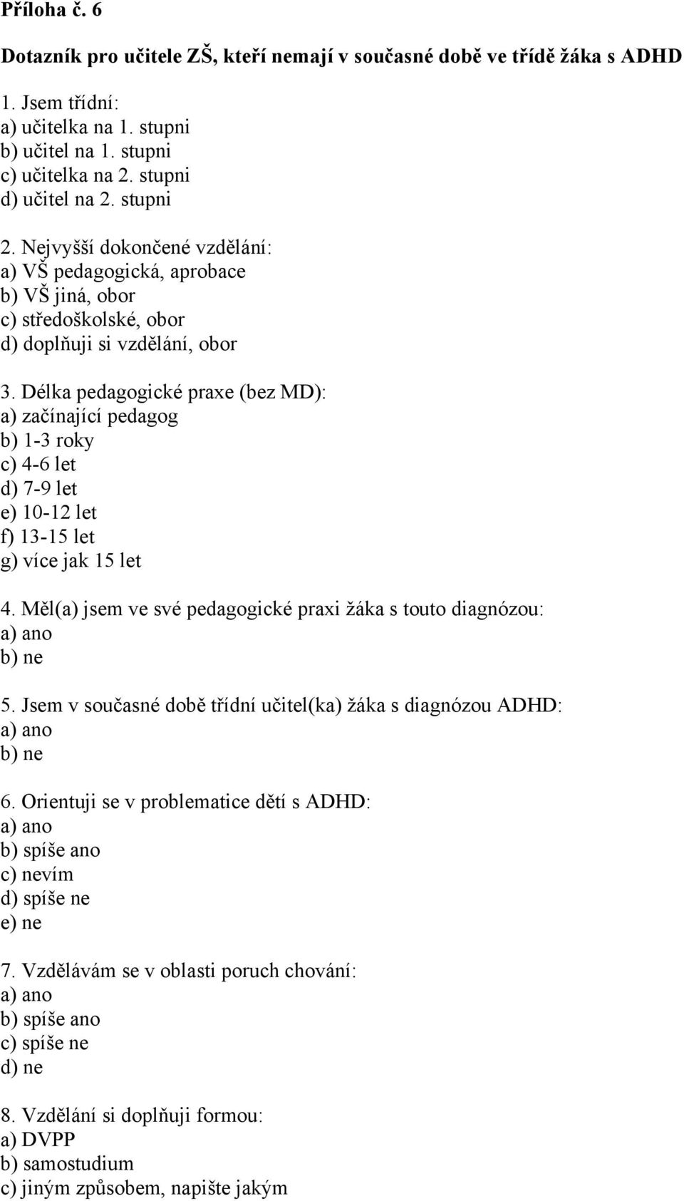 Délka pedagogické praxe (bez MD): a) začínající pedagog b) 1-3 roky c) 4-6 let d) 7-9 let e) 10-12 let f) 13-15 let g) více jak 15 let 4.