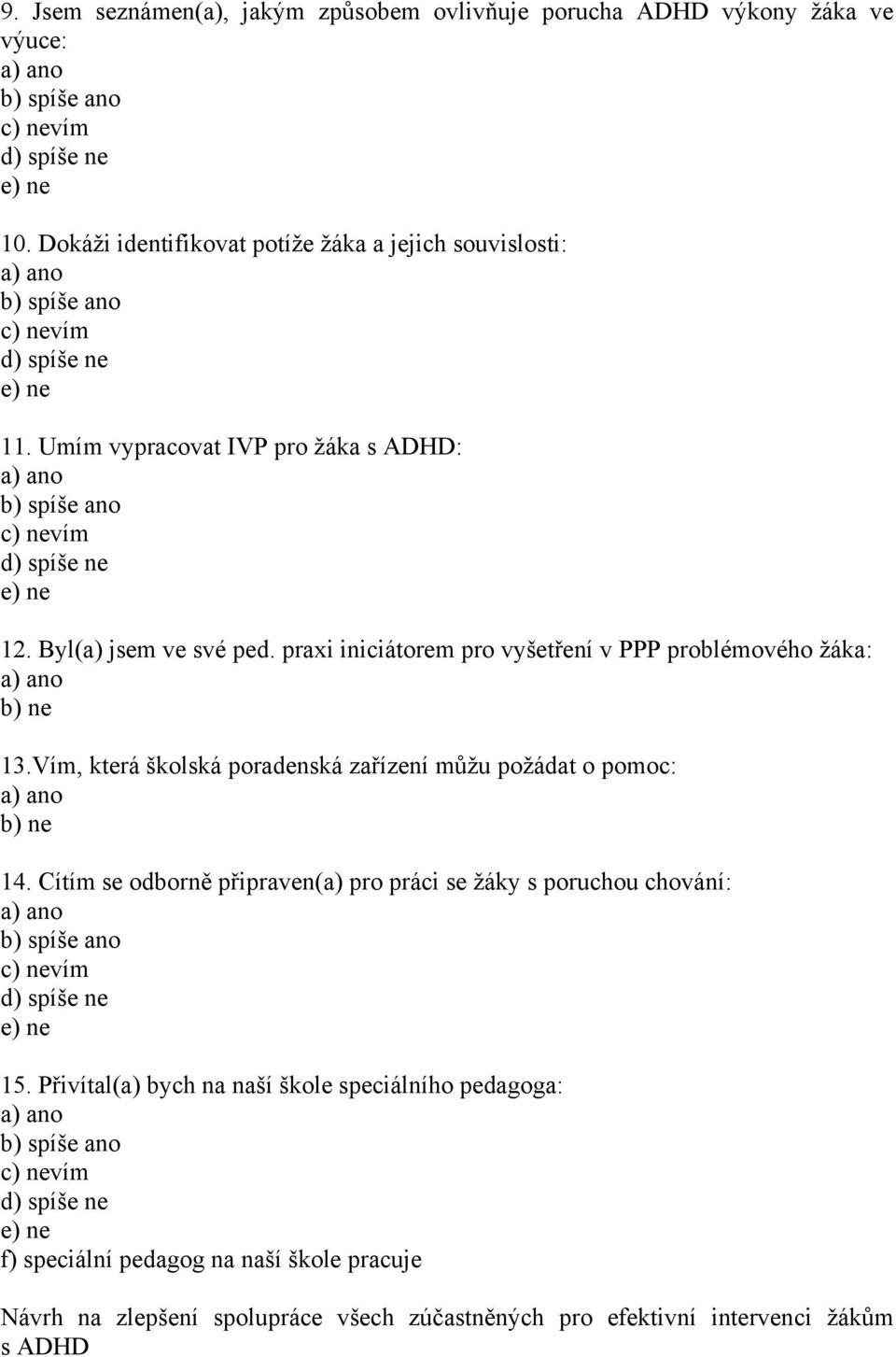 Vím, která školská poradenská zařízení můţu poţádat o pomoc: 14. Cítím se odborně připraven(a) pro práci se ţáky s poruchou chování: 15.