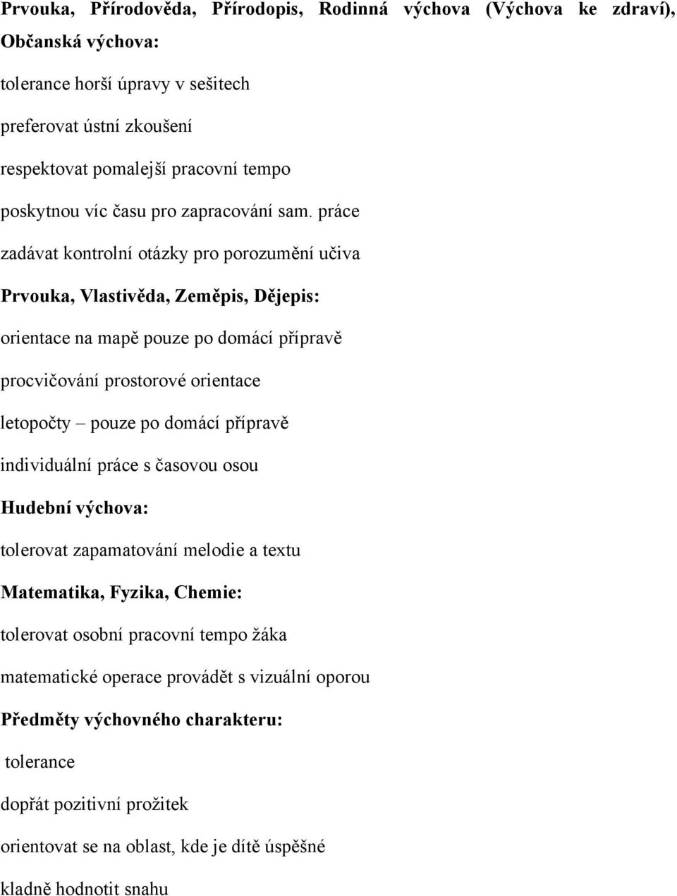 práce zadávat kontrolní otázky pro porozumění učiva Prvouka, Vlastivěda, Zeměpis, Dějepis: orientace na mapě pouze po domácí přípravě procvičování prostorové orientace letopočty pouze po