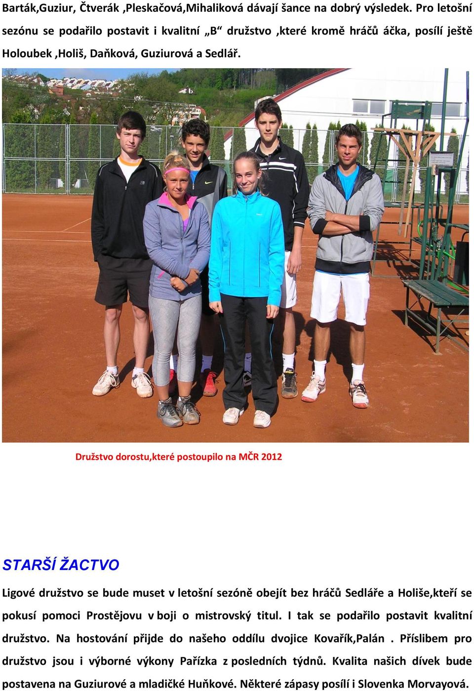 Družstvo dorostu,které postoupilo na MČR 2012 STARŠÍ ŽACTVO Ligové družstvo se bude muset v letošní sezóně obejít bez hráčů Sedláře a Holiše,kteří se pokusí pomoci Prostějovu v