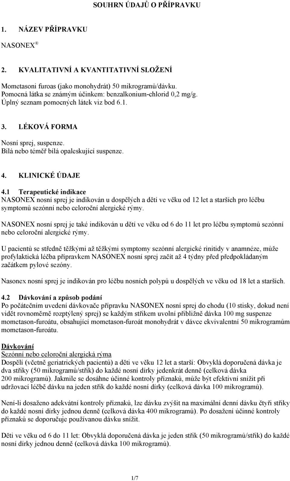 KLINICKÉ ÚDAJE 4.1 Terapeutické indikace NASONEX nosní sprej je indikován u dospělých a dětí ve věku od 12 let a starších pro léčbu symptomů sezónní nebo celoroční alergické rýmy.