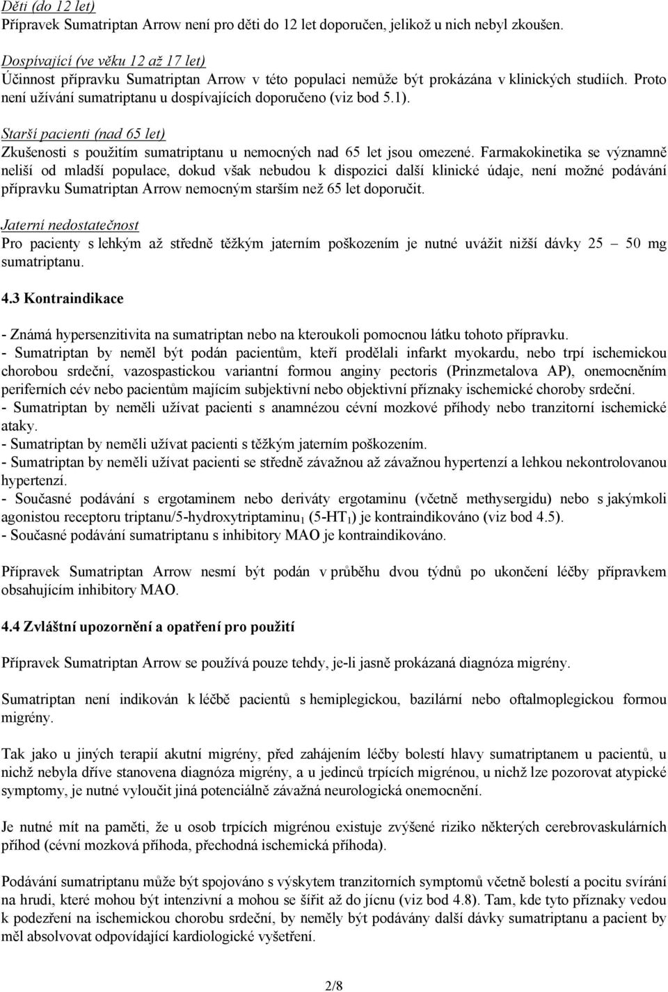 Proto není užívání sumatriptanu u dospívajících doporučeno (viz bod 5.1). Starší pacienti (nad 65 let) Zkušenosti s použitím sumatriptanu u nemocných nad 65 let jsou omezené.