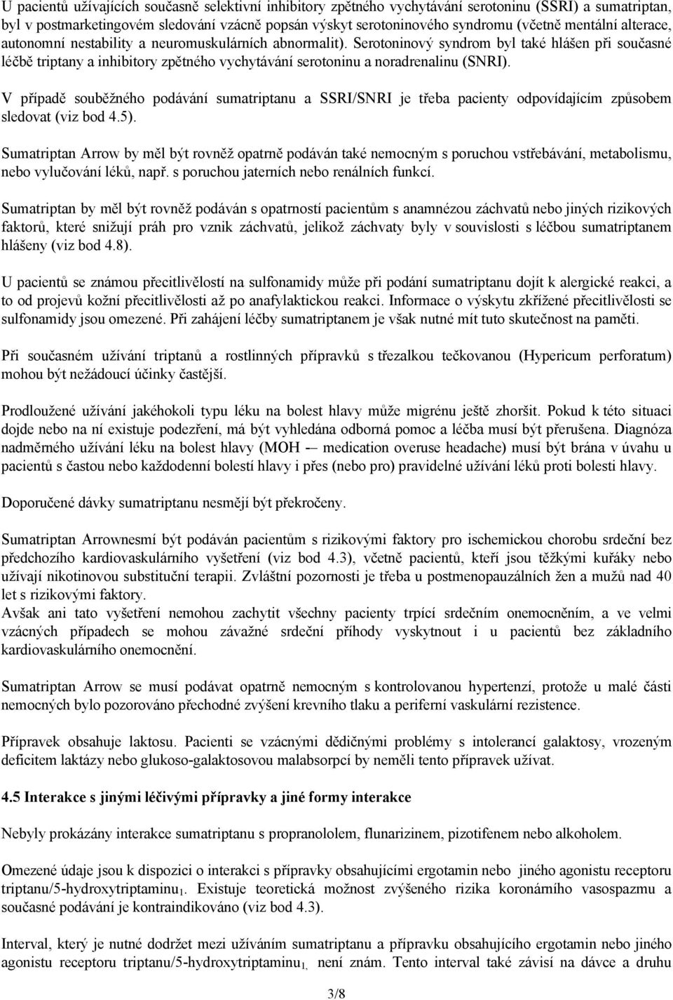 Serotoninový syndrom byl také hlášen při současné léčbě triptany a inhibitory zpětného vychytávání serotoninu a noradrenalinu (SNRI).