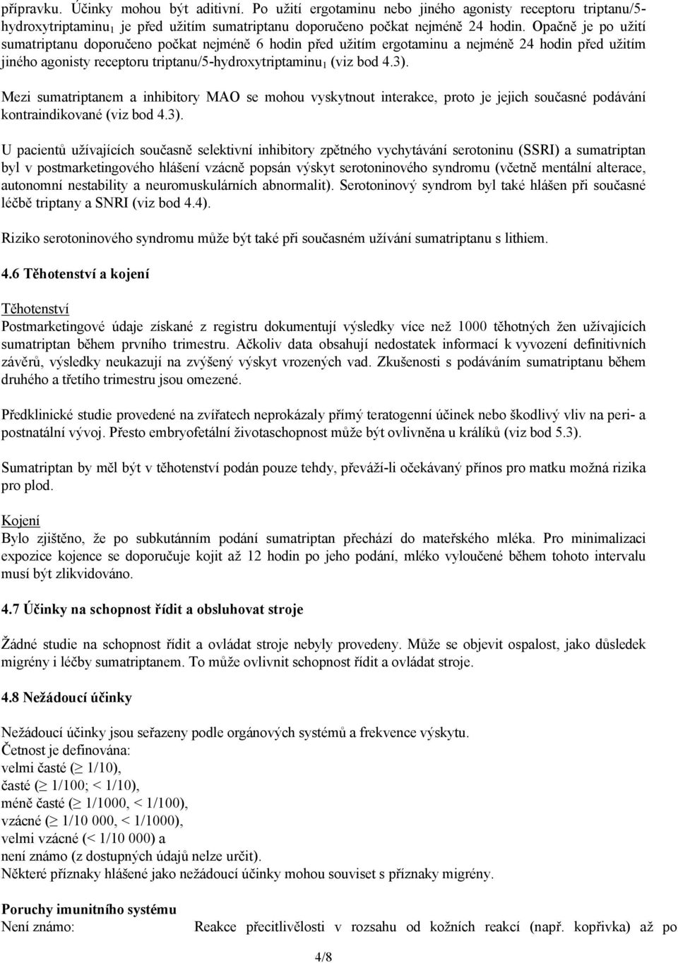 Mezi sumatriptanem a inhibitory MAO se mohou vyskytnout interakce, proto je jejich současné podávání kontraindikované (viz bod 4.3).