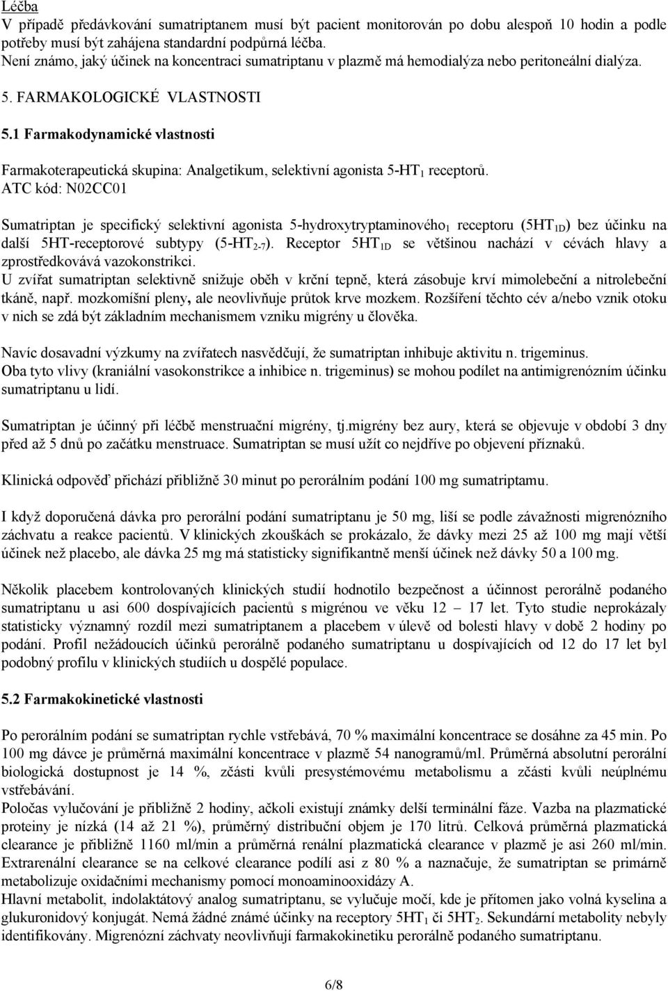 1 Farmakodynamické vlastnosti Farmakoterapeutická skupina: Analgetikum, selektivní agonista 5-HT 1 receptorů.