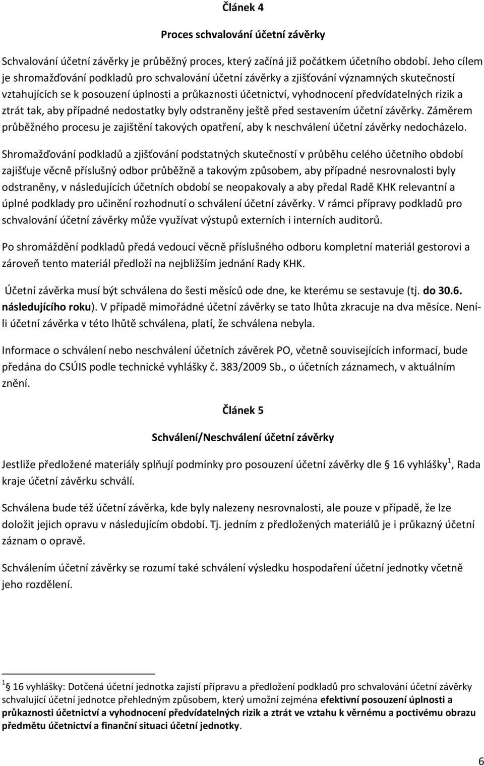 rizik a ztrát tak, aby případné nedostatky byly odstraněny ještě před sestavením účetní závěrky.