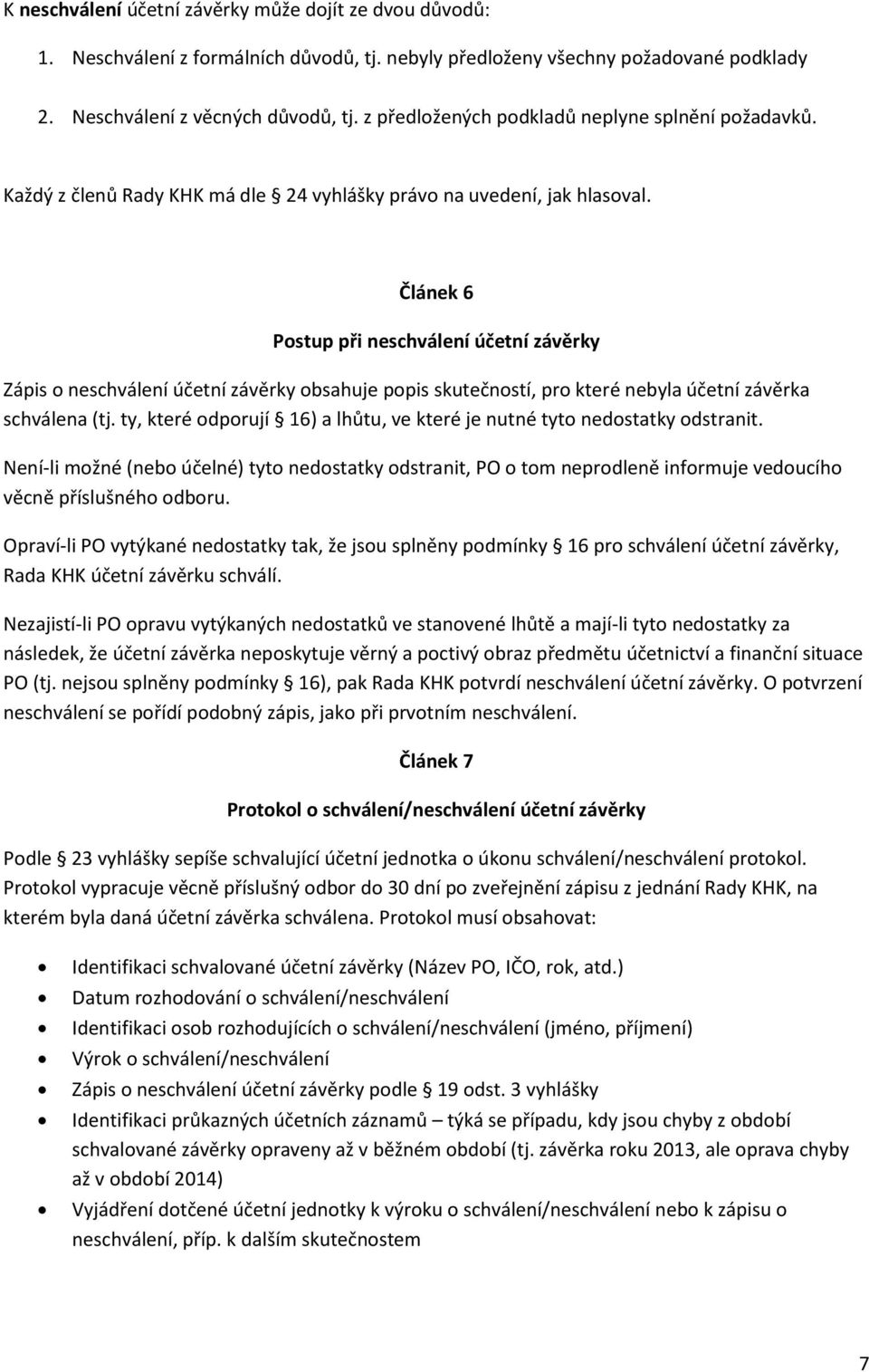 Článek 6 Postup při neschválení účetní závěrky Zápis o neschválení účetní závěrky obsahuje popis skutečností, pro které nebyla účetní závěrka schválena (tj.