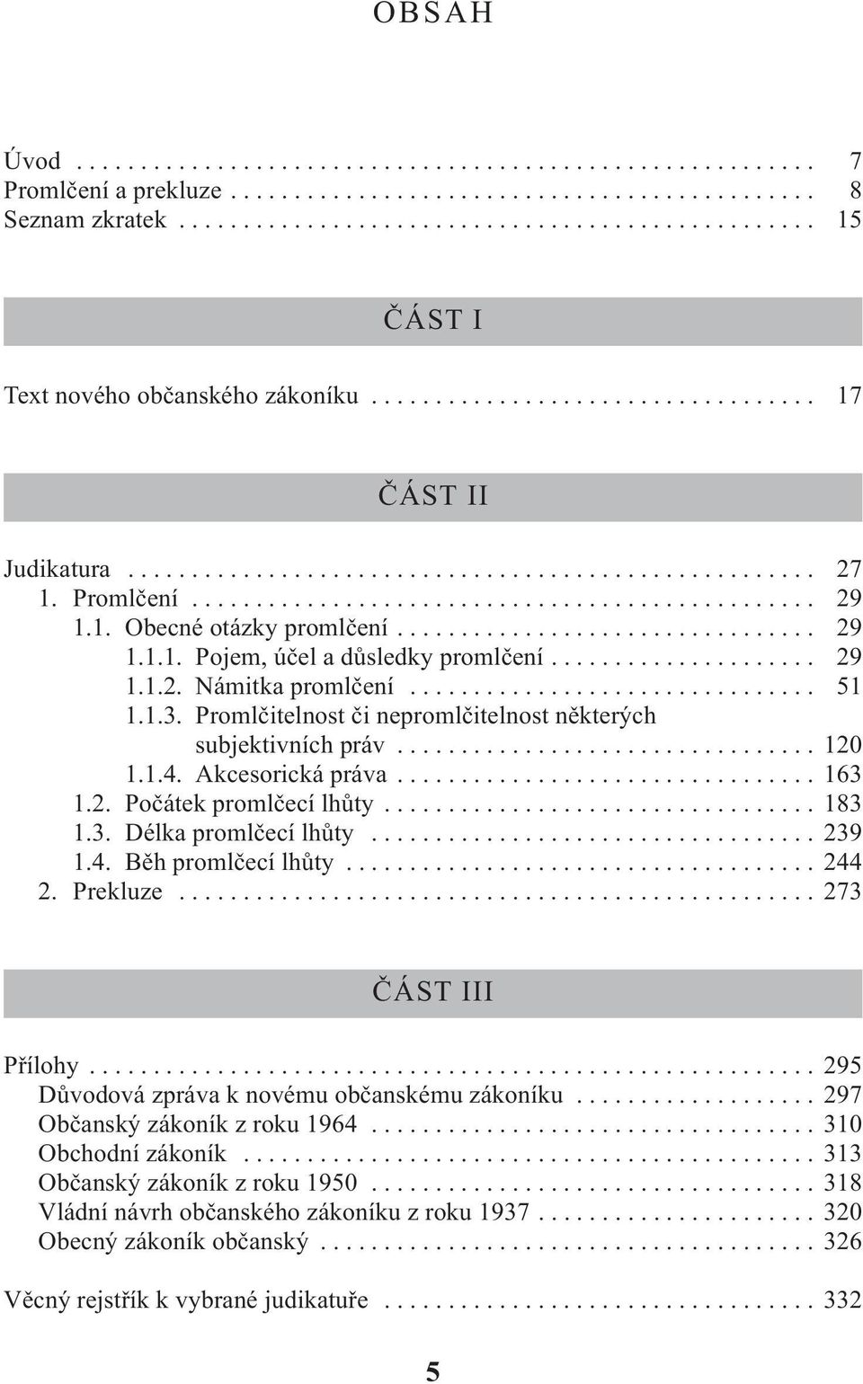 Promlčení................................................. 29 1.1. Obecné otázky promlčení................................. 29 1.1.1. Pojem, účel a důsledky promlčení..................... 29 1.1.2. Námitka promlčení.