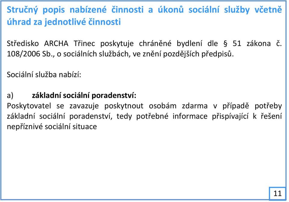 Sociální služba nabízí: a) základní sociální poradenství: Poskytovatel se zavazuje poskytnout osobám zdarma v