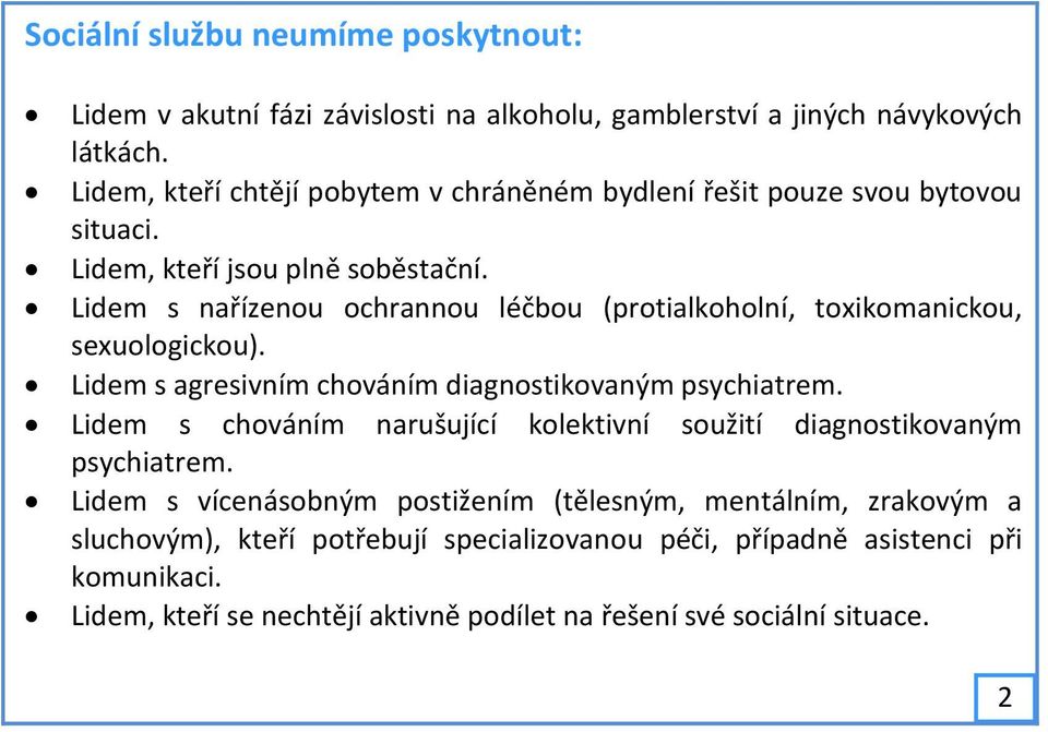 Lidem s nařízenou ochrannou léčbou (protialkoholní, toxikomanickou, sexuologickou). Lidem s agresivním chováním diagnostikovaným psychiatrem.