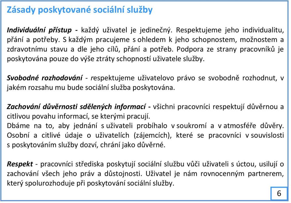 Podpora ze strany pracovníků je poskytována pouze do výše ztráty schopností uživatele služby.