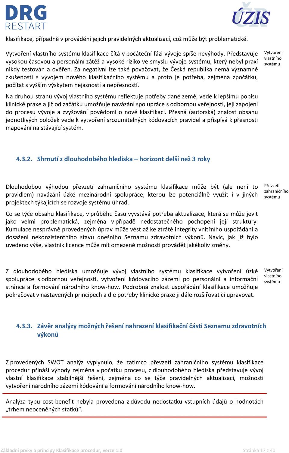 Za negativní lze také považovat, že Česká republika nemá významné zkušenosti s vývojem nového klasifikačního systému a proto je potřeba, zejména zpočátku, počítat s vyšším výskytem nejasností a