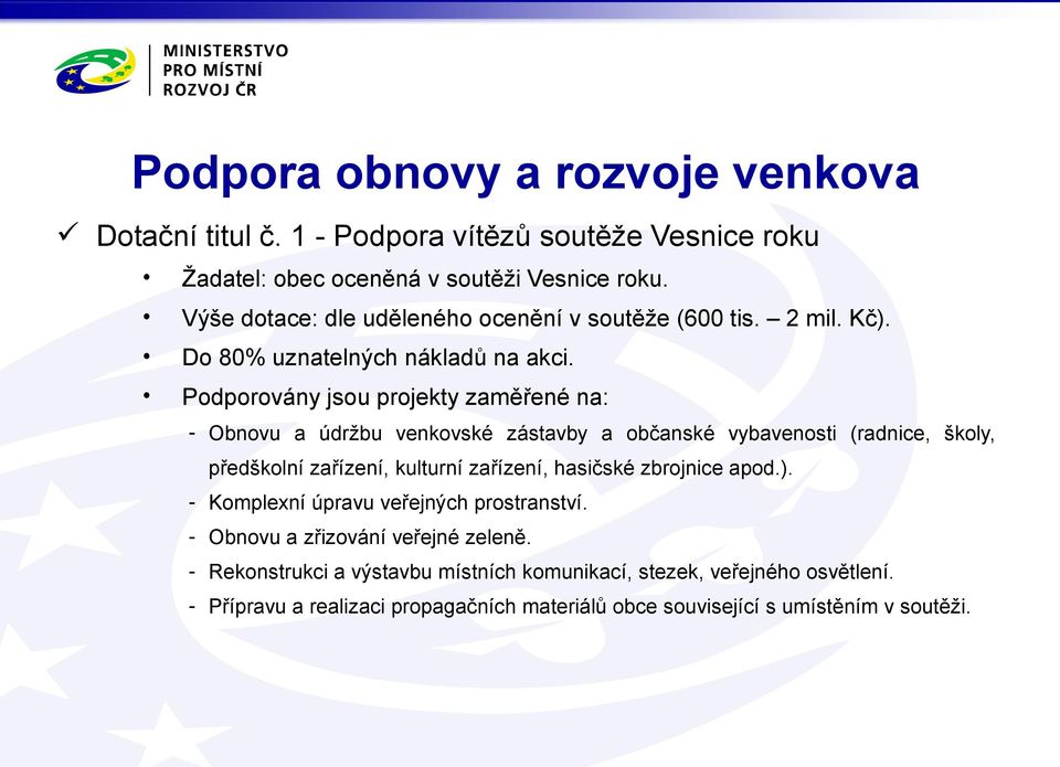 Podporovány jsou projekty zaměřené na: - Obnovu a údržbu venkovské zástavby a občanské vybavenosti (radnice, školy, předškolní zařízení, kulturní zařízení, hasičské