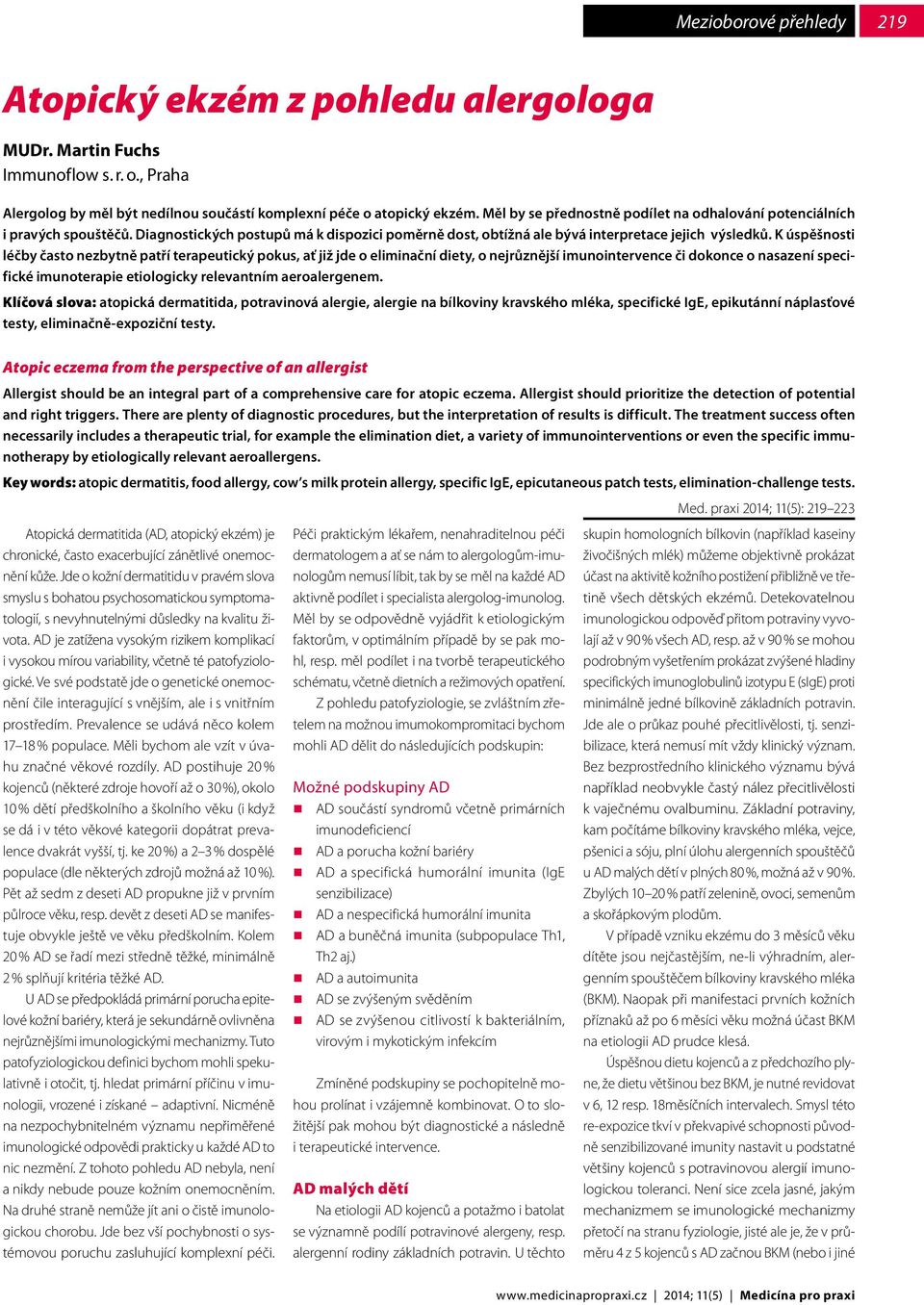 K úspěšnosti léčby často nezbytně patří terapeutický pokus, ať již jde o eliminační diety, o nejrůznější imunointervence či dokonce o nasazení specifické imunoterapie etiologicky relevantním