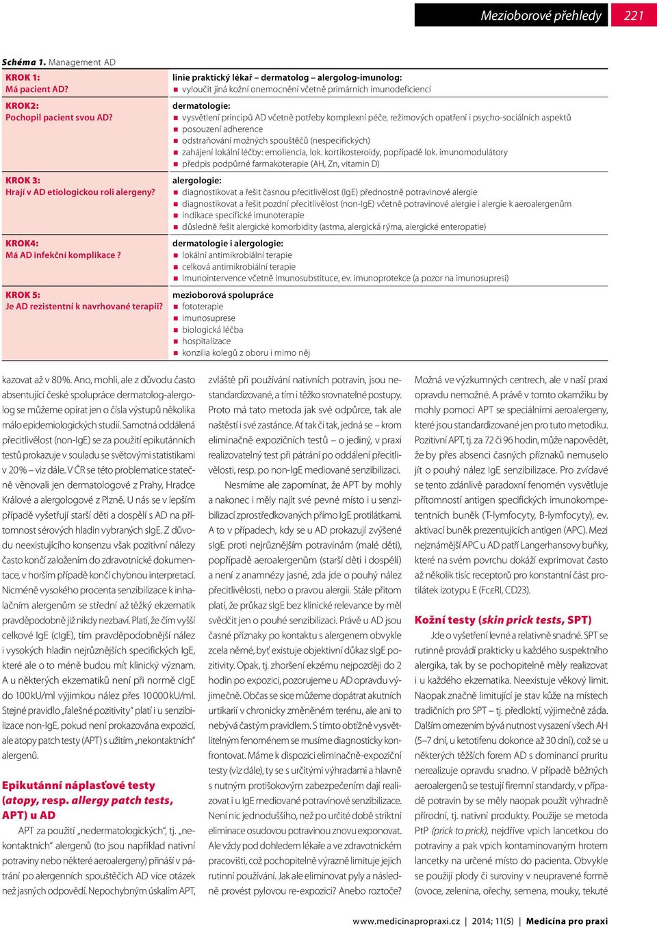 linie praktický lékař dermatolog alergolog-imunolog: vyloučit jiná kožní onemocnění včetně primárních imunodeficiencí dermatologie: vysvětlení principů AD včetně potřeby komplexní péče, režimových