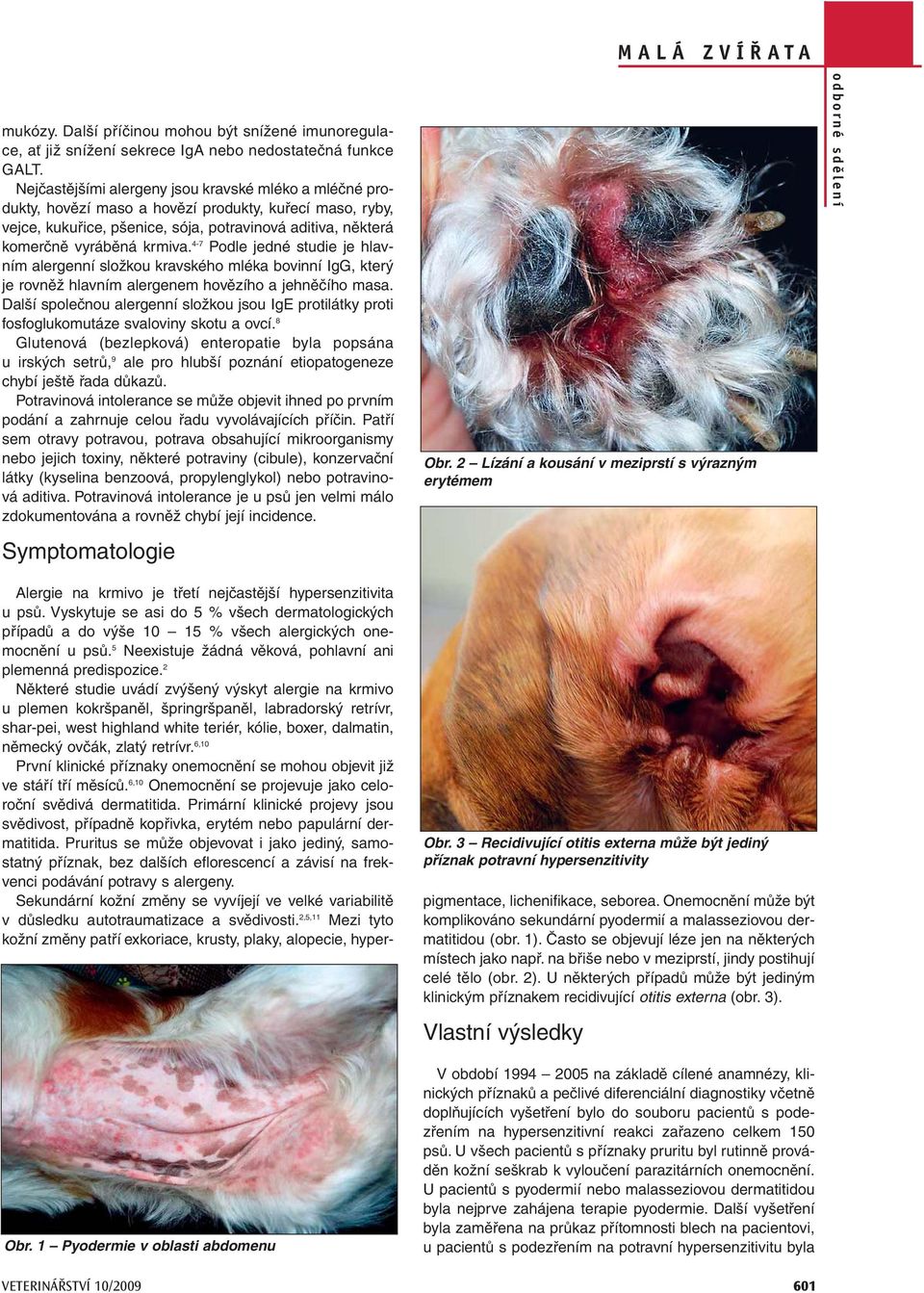 4-7 Podle jedné studie je hlavním alergenní složkou kravského mléka bovinní IgG, který je rovněž hlavním alergenem hovězího a jehněčího masa.