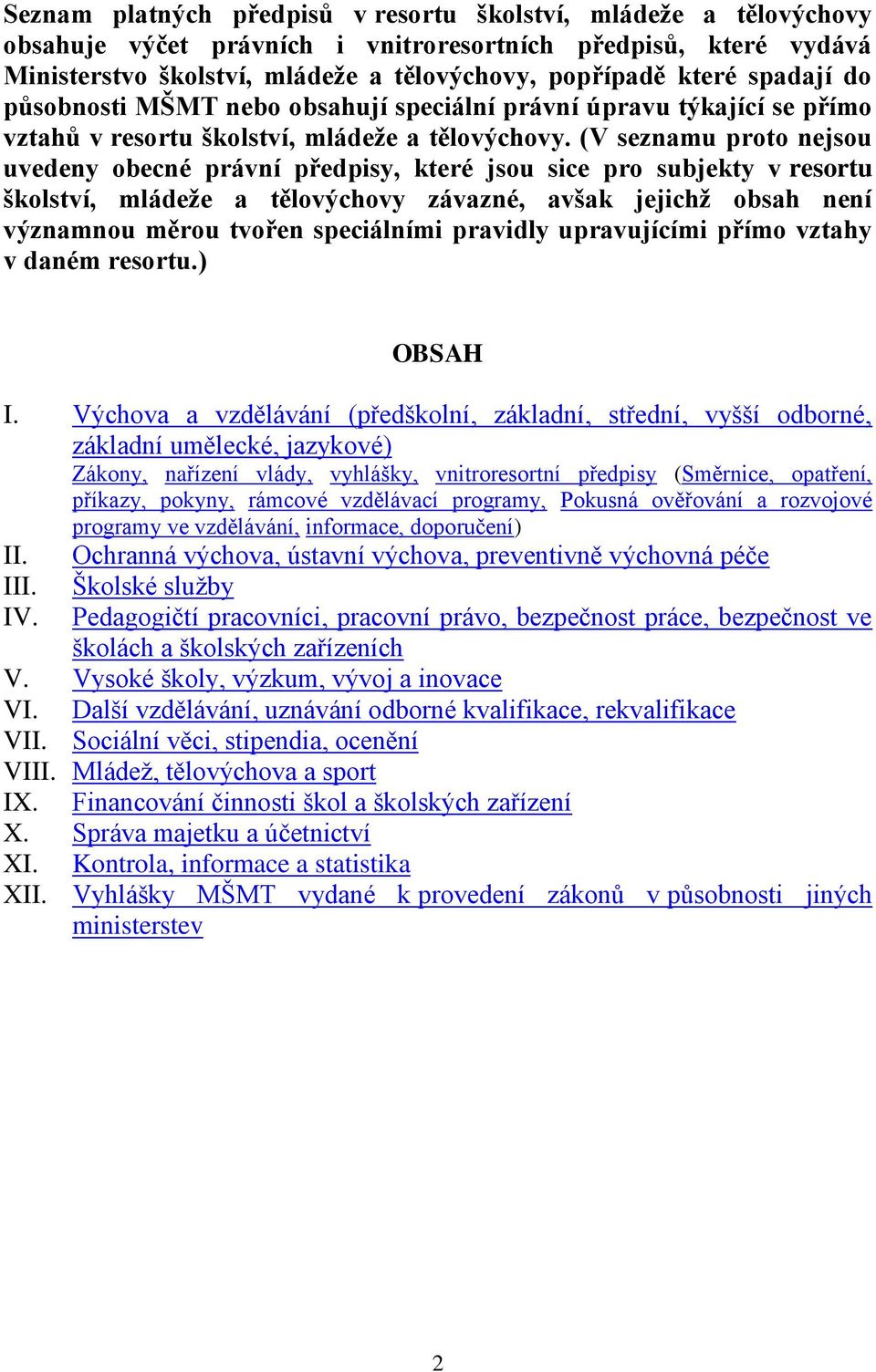 (V seznamu proto nejsou uvedeny obecné právní předpisy, které jsou sice pro subjekty v resortu školství, mládeže a tělovýchovy závazné, avšak jejichž obsah není významnou měrou tvořen speciálními