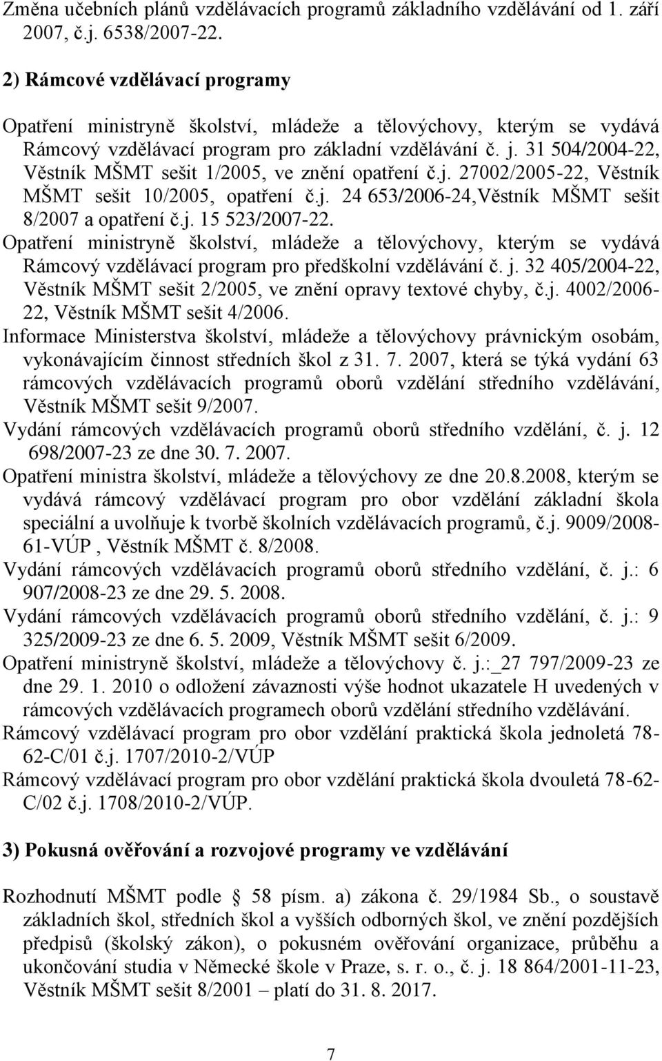 31 504/2004-22, Věstník MŠMT sešit 1/2005, ve znění opatření č.j. 27002/2005-22, Věstník MŠMT sešit 10/2005, opatření č.j. 24 653/2006-24,Věstník MŠMT sešit 8/2007 a opatření č.j. 15 523/2007-22.