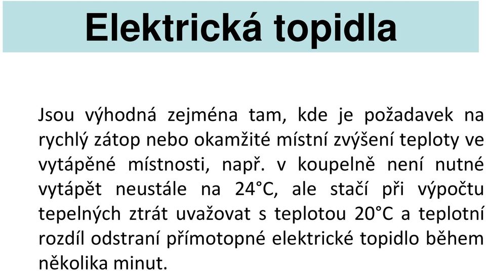 v koupelně není nutné vytápět neustále na 24 C, ale stačí při výpočtu tepelných