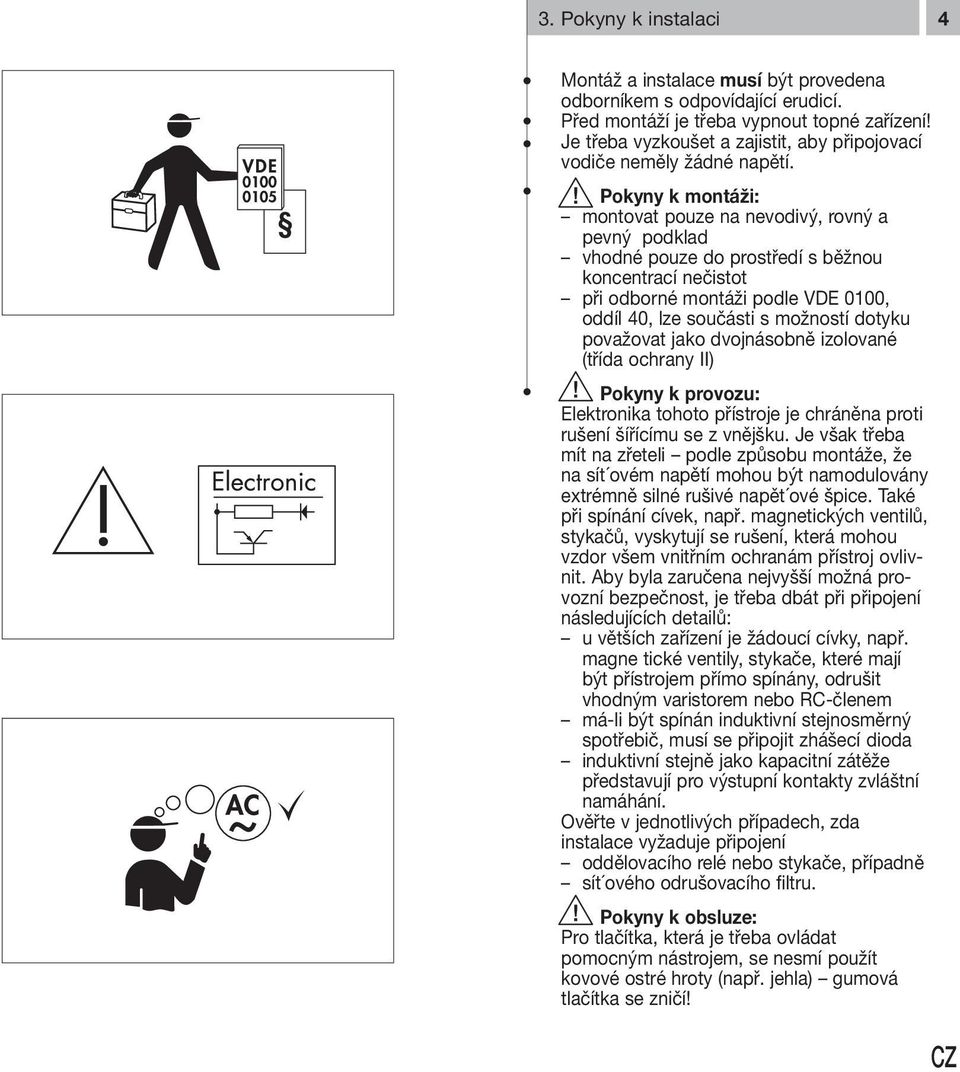 Pokyny k montáži: montovat pouze na nevodivý, rovný a pevný podklad vhodné pouze do prostředí s běžnou koncentrací nečistot při odborné montáži podle VDE 0100, oddíl 40, lze součásti s možností