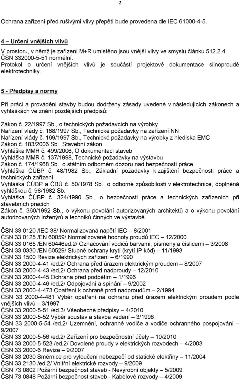 5 - Předpisy a normy Při práci a provádění stavby budou dodrženy zásady uvedené v následujících zákonech a vyhláškách ve znění pozdějších předpisů: Zákon č. 22/1997 Sb.