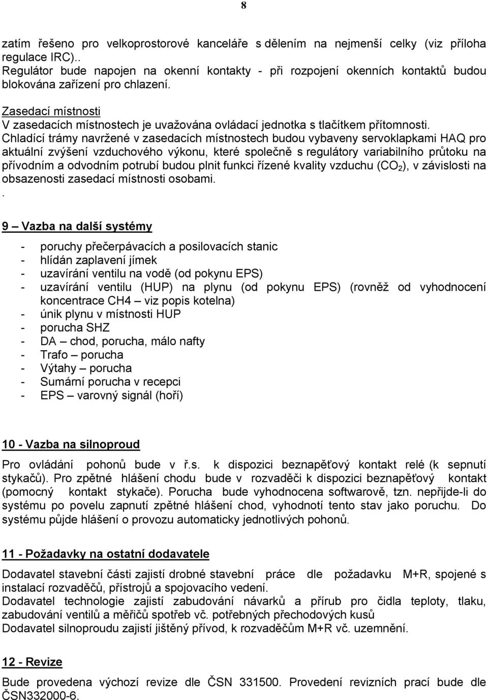 Zasedací místnosti V zasedacích místnostech je uvažována ovládací jednotka s tlačítkem přítomnosti.