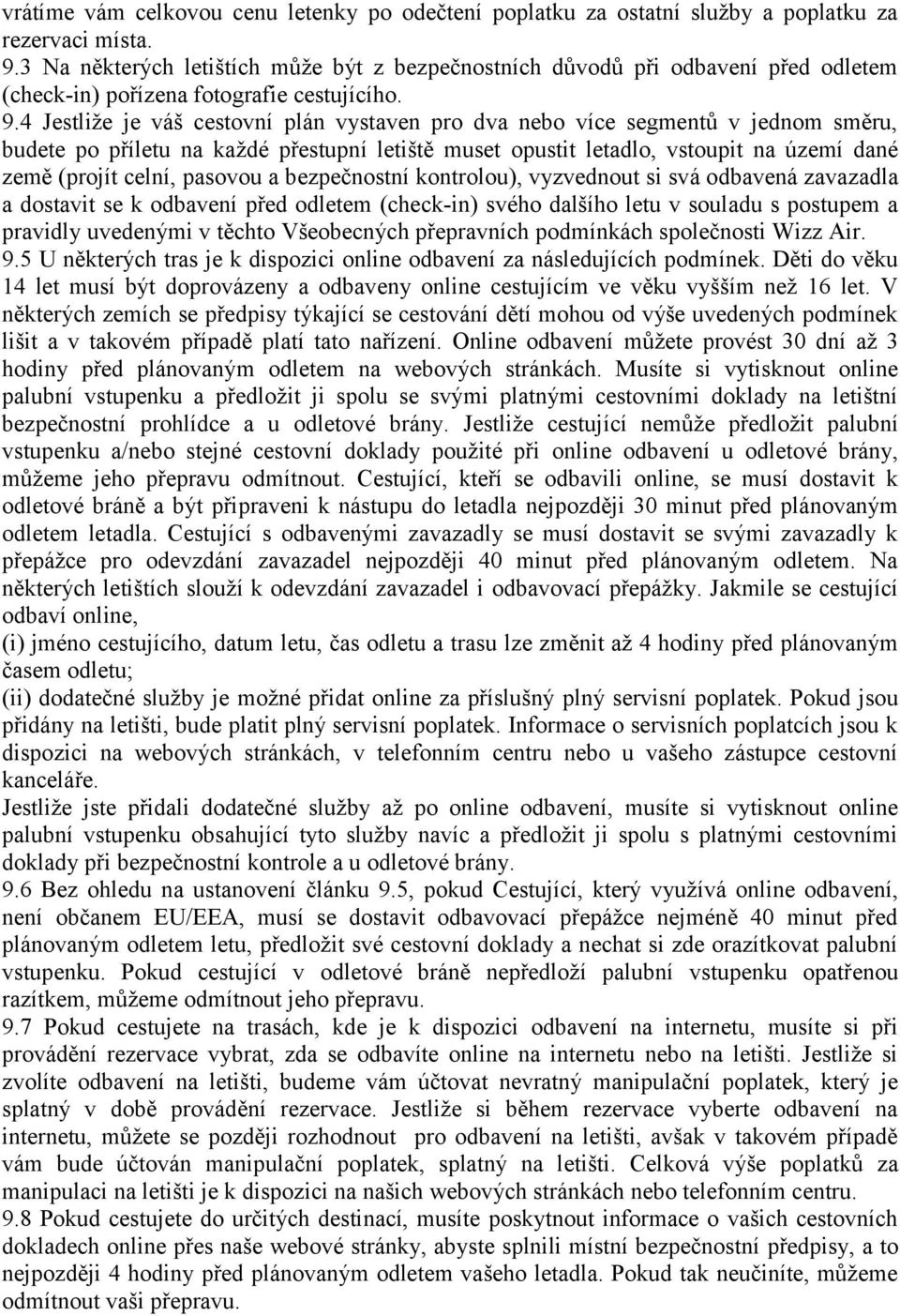 4 Jestliže je váš cestovní plán vystaven pro dva nebo více segmentů v jednom směru, budete po příletu na každé přestupní letiště muset opustit letadlo, vstoupit na území dané země (projít celní,