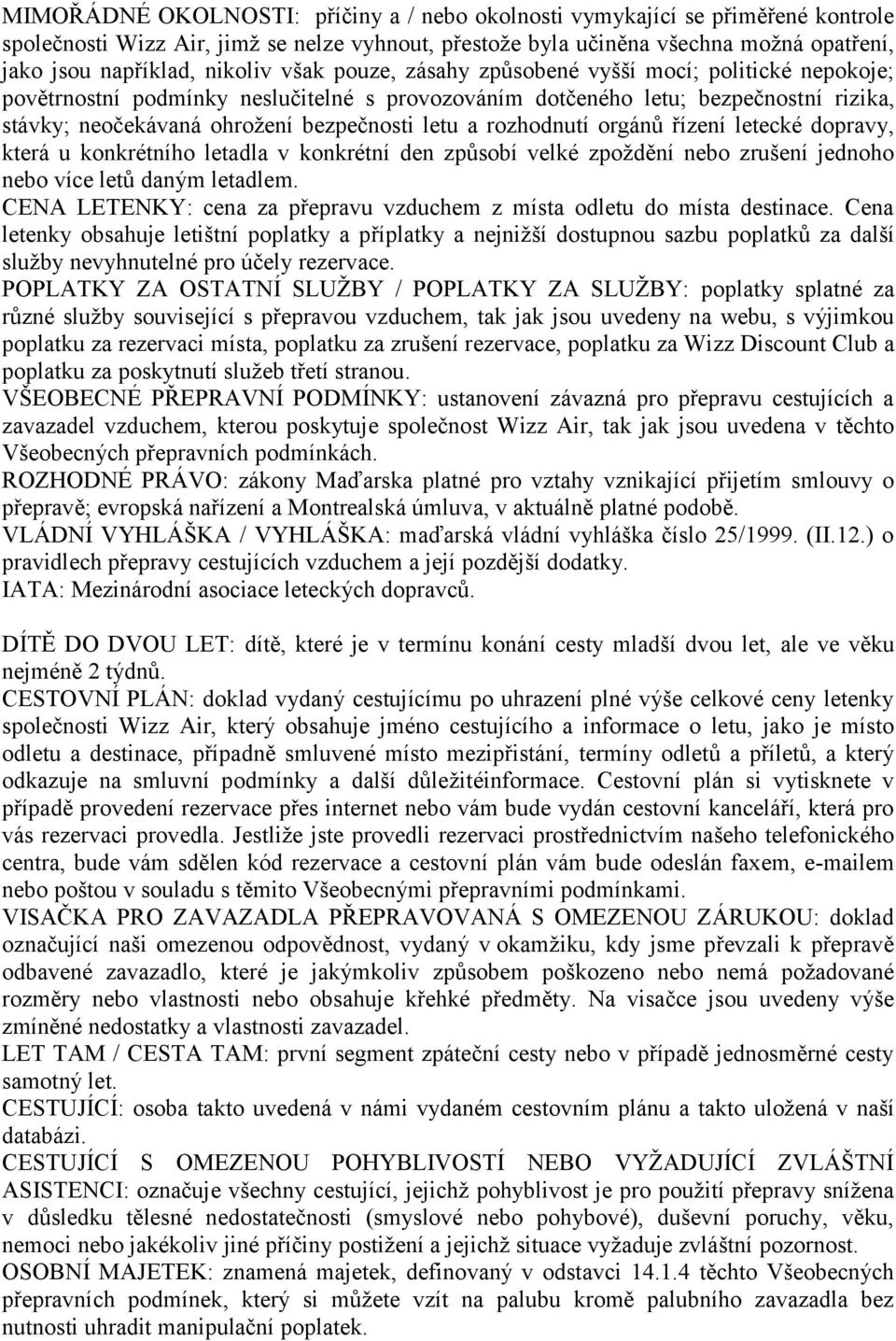 letu a rozhodnutí orgánů řízení letecké dopravy, která u konkrétního letadla v konkrétní den způsobí velké zpoždění nebo zrušení jednoho nebo více letů daným letadlem.